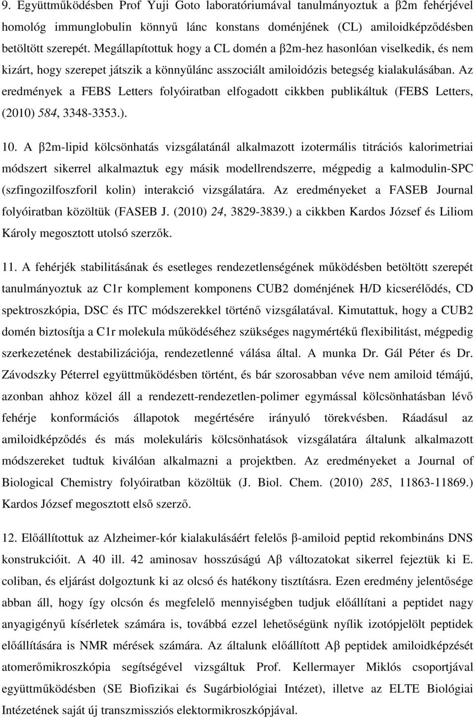 Az eredmények a FEBS Letters folyóiratban elfogadott cikkben publikáltuk (FEBS Letters, (2010) 584, 3348-3353.). 10.