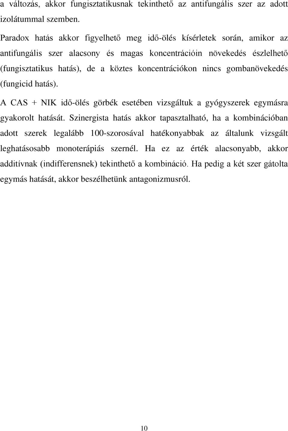 koncentrációkon nincs gombanövekedés (fungicid hatás). A CAS + NIK idő-ölés görbék esetében vizsgáltuk a gyógyszerek egymásra gyakorolt hatását.