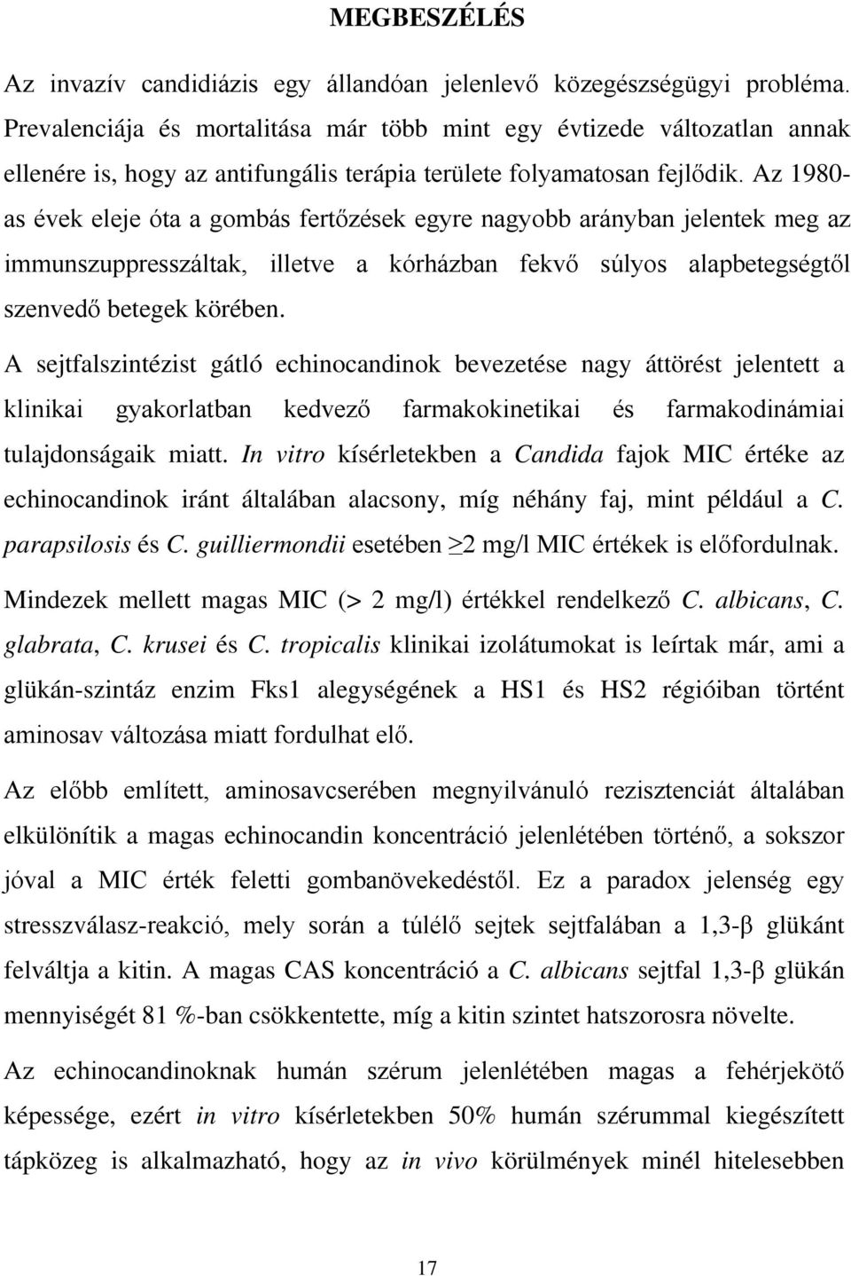 Az 1980- as évek eleje óta a gombás fertőzések egyre nagyobb arányban jelentek meg az immunszuppresszáltak, illetve a kórházban fekvő súlyos alapbetegségtől szenvedő betegek körében.