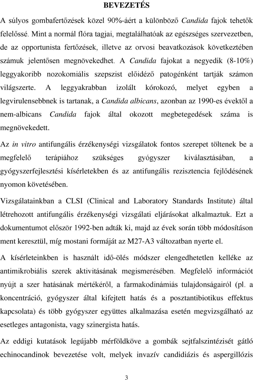 A Candida fajokat a negyedik (8-10%) leggyakoribb nozokomiális szepszist előidéző patogénként tartják számon világszerte.