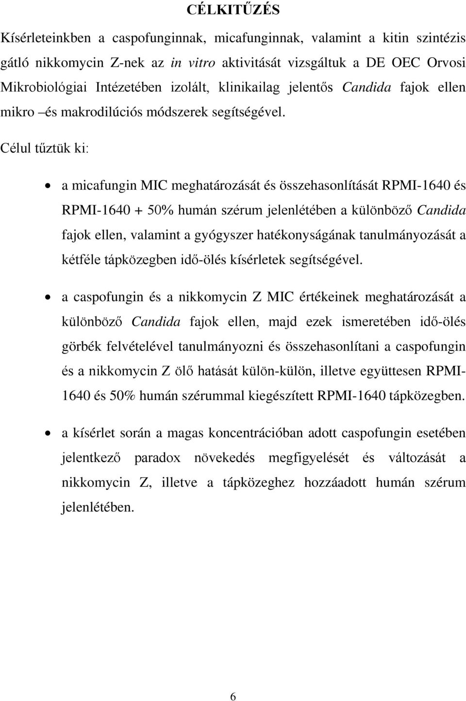 Célul tűztük ki: a micafungin MIC meghatározását és összehasonlítását RPMI-1640 és RPMI-1640 + 50% humán szérum jelenlétében a különböző Candida fajok ellen, valamint a gyógyszer hatékonyságának