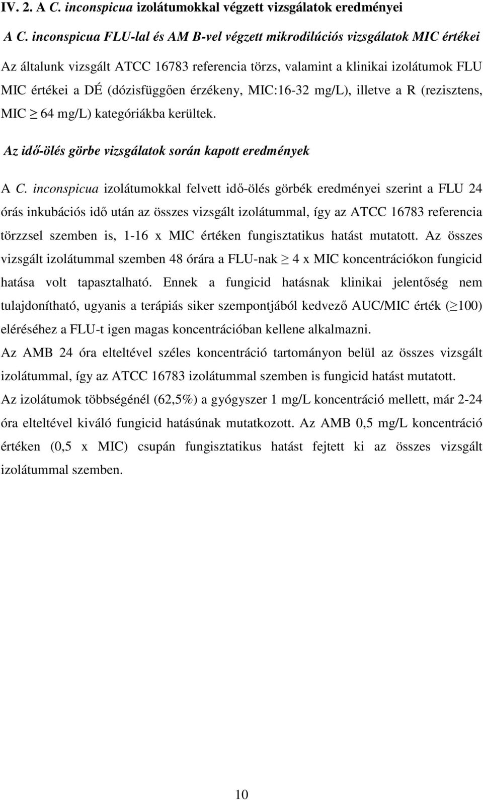 érzékeny, MIC:16-32 mg/l), illetve a R (rezisztens, MIC 64 mg/l) kategóriákba kerültek. Az idı-ölés görbe vizsgálatok során kapott eredmények A C.