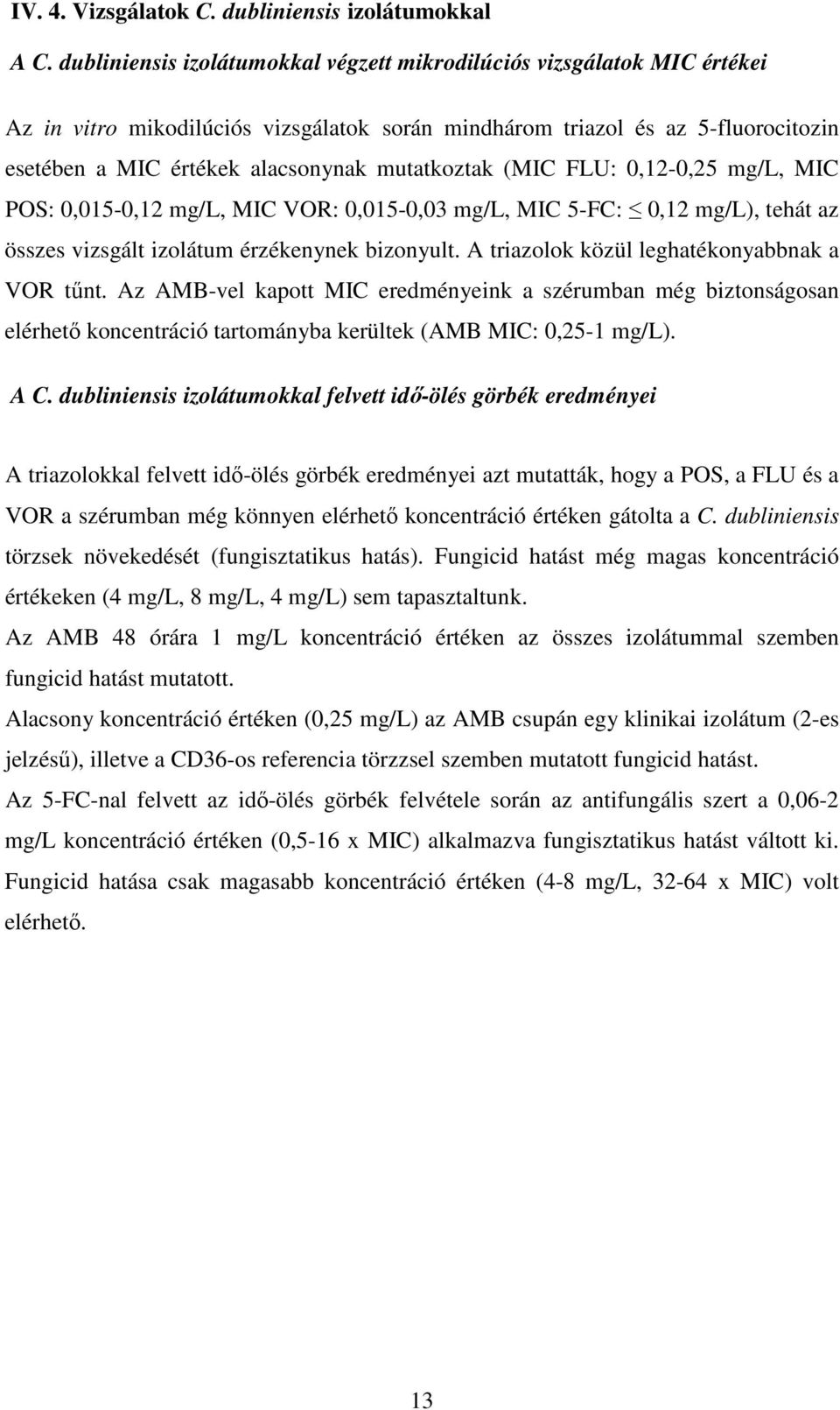 mutatkoztak (MIC FLU: 0,12-0,25 mg/l, MIC POS: 0,015-0,12 mg/l, MIC VOR: 0,015-0,03 mg/l, MIC 5-FC: 0,12 mg/l), tehát az összes vizsgált izolátum érzékenynek bizonyult.