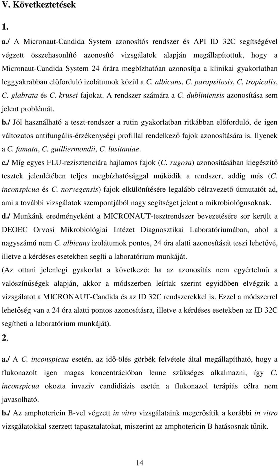 azonosítja a klinikai gyakorlatban leggyakrabban elıforduló izolátumok közül a C. albicans, C. parapsilosis, C. tropicalis, C. glabrata és C. krusei fajokat. A rendszer számára a C.