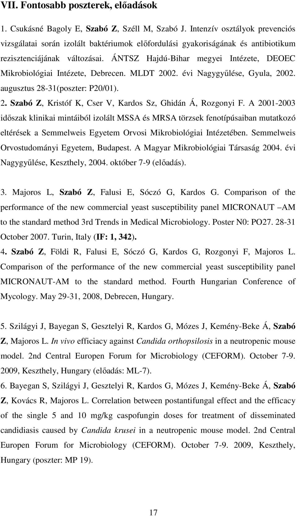 ÁNTSZ Hajdú-Bihar megyei Intézete, DEOEC Mikrobiológiai Intézete, Debrecen. MLDT 2002. évi Nagygyőlése, Gyula, 2002. augusztus 28-31(poszter: P20/01). 2. Szabó Z, Kristóf K, Cser V, Kardos Sz, Ghidán Á, Rozgonyi F.