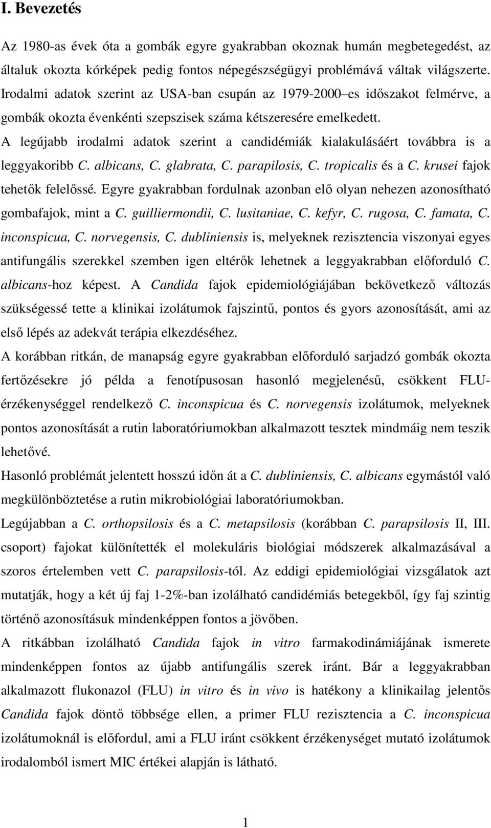 A legújabb irodalmi adatok szerint a candidémiák kialakulásáért továbbra is a leggyakoribb C. albicans, C. glabrata, C. parapilosis, C. tropicalis és a C. krusei fajok tehetık felelıssé.