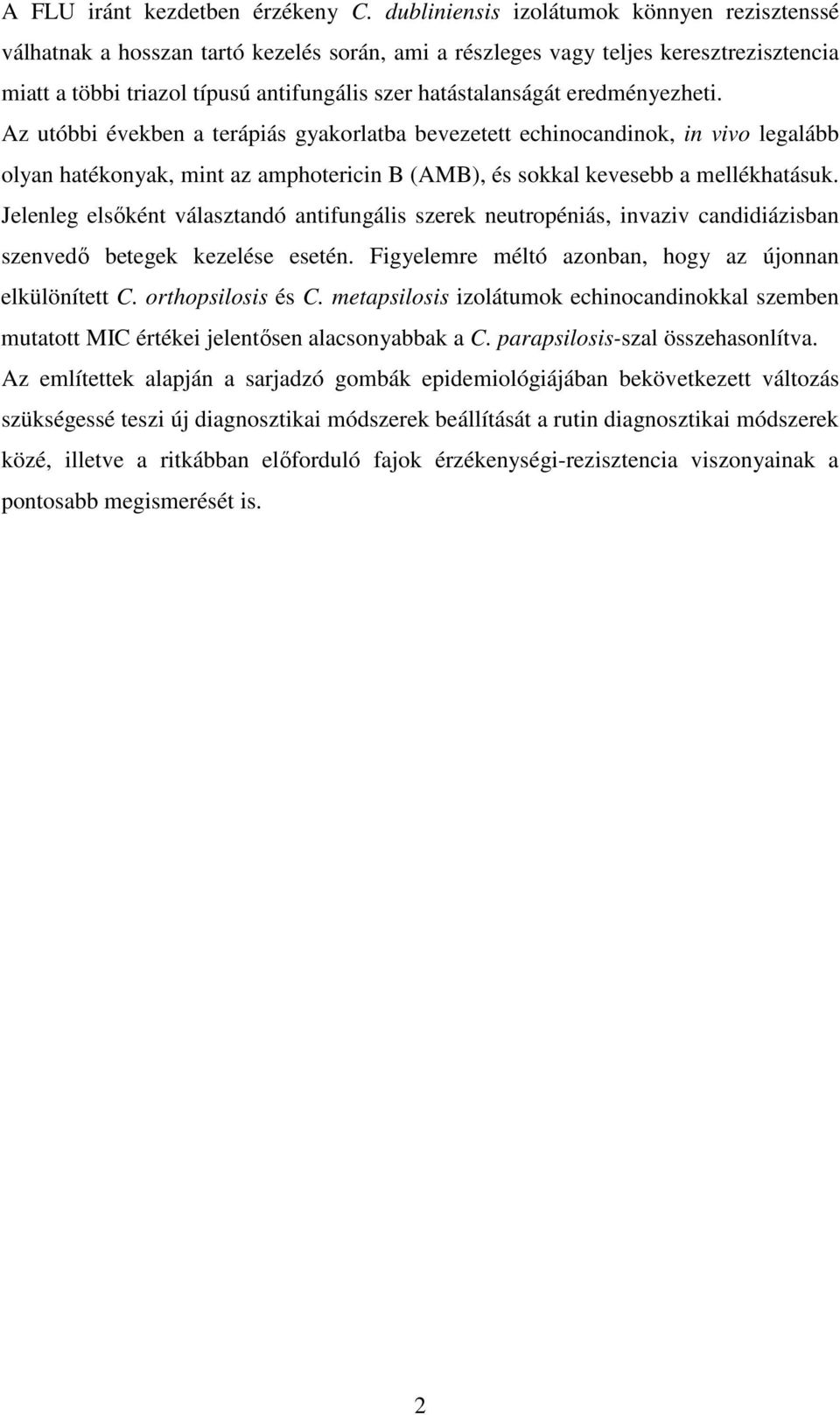 eredményezheti. Az utóbbi években a terápiás gyakorlatba bevezetett echinocandinok, in vivo legalább olyan hatékonyak, mint az amphotericin B (AMB), és sokkal kevesebb a mellékhatásuk.