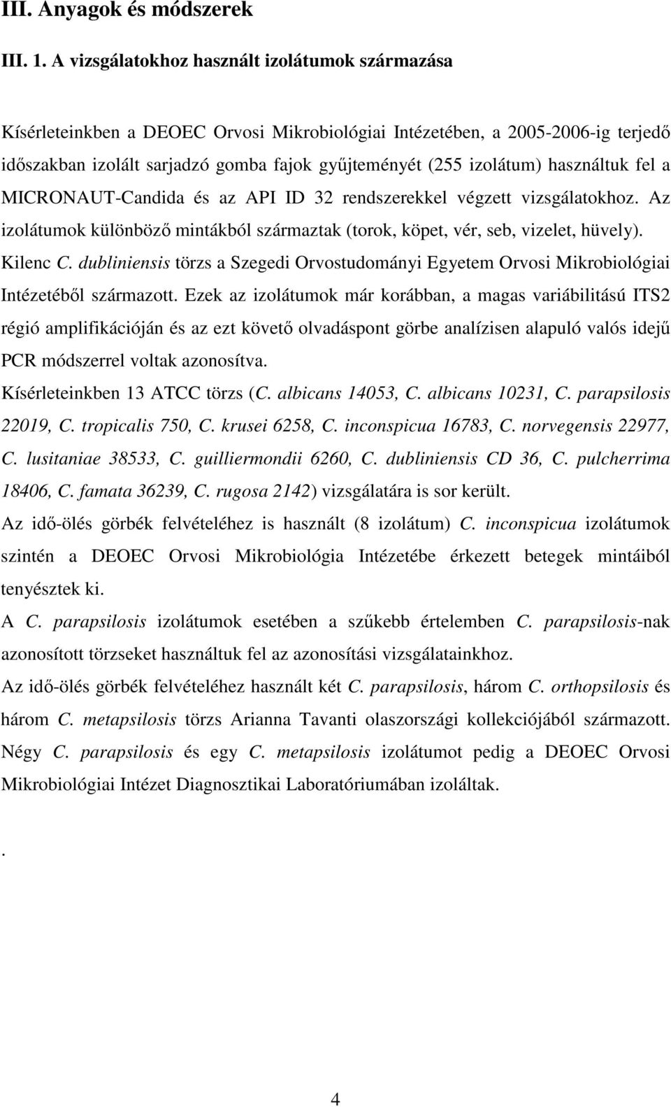 használtuk fel a MICRONAUT-Candida és az API ID 32 rendszerekkel végzett vizsgálatokhoz. Az izolátumok különbözı mintákból származtak (torok, köpet, vér, seb, vizelet, hüvely). Kilenc C.