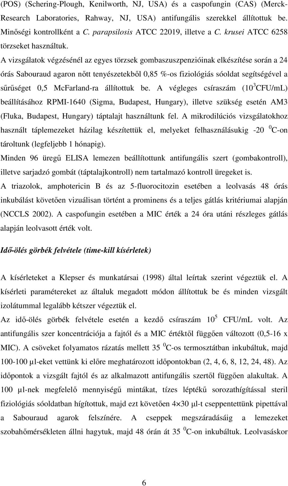 A vizsgálatok végzésénél az egyes törzsek gombaszuszpenzióinak elkészítése során a 24 órás Sabouraud agaron nıtt tenyészetekbıl 0,85 %-os fiziológiás sóoldat segítségével a sőrőséget 0,5 McFarland-ra