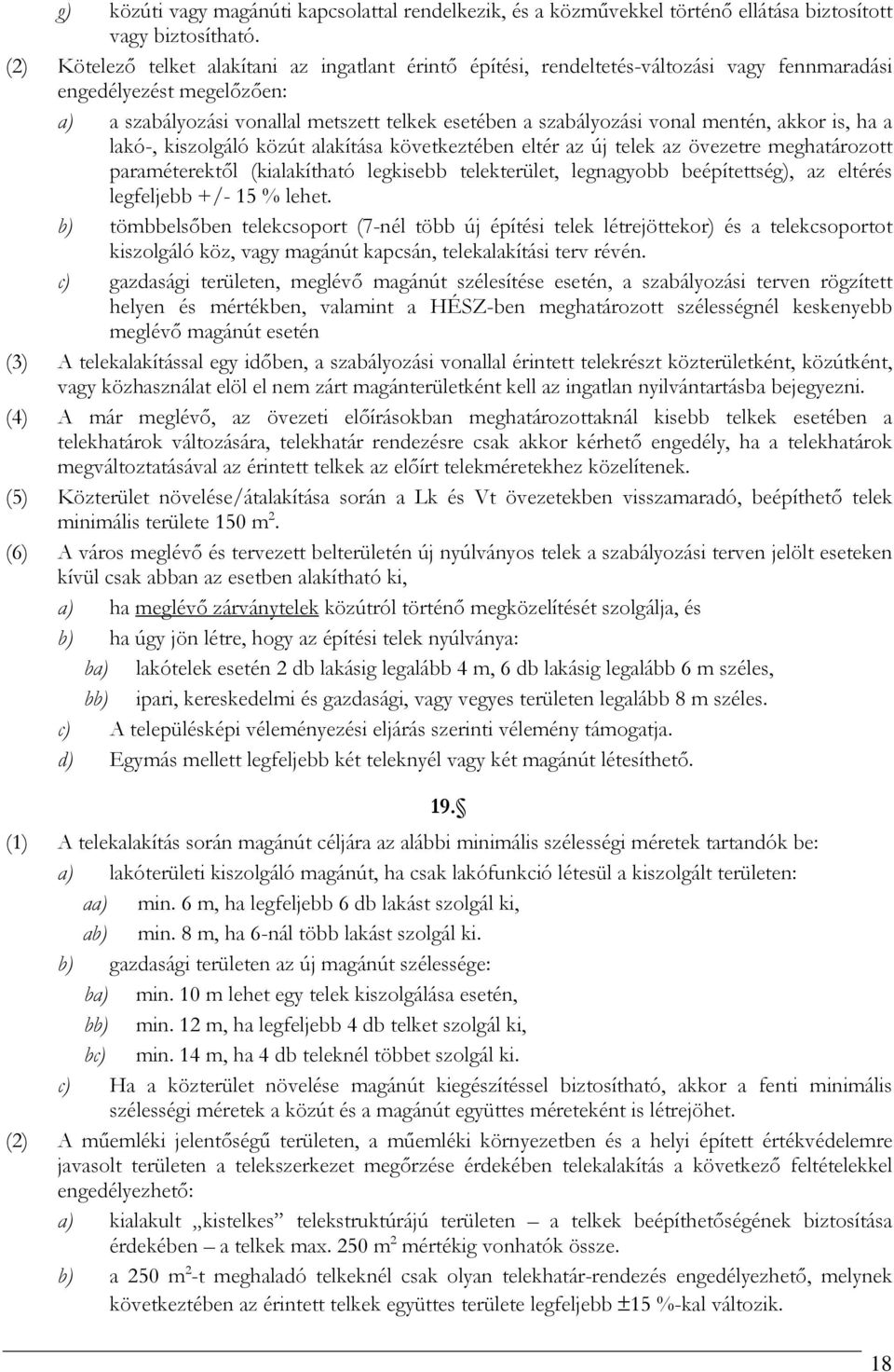 mentén, akkor is, ha a lakó-, kiszolgáló közút alakítása következtében eltér az új telek az övezetre meghatározott paraméterektől (kialakítható legkisebb telekterület, legnagyobb beépítettség), az