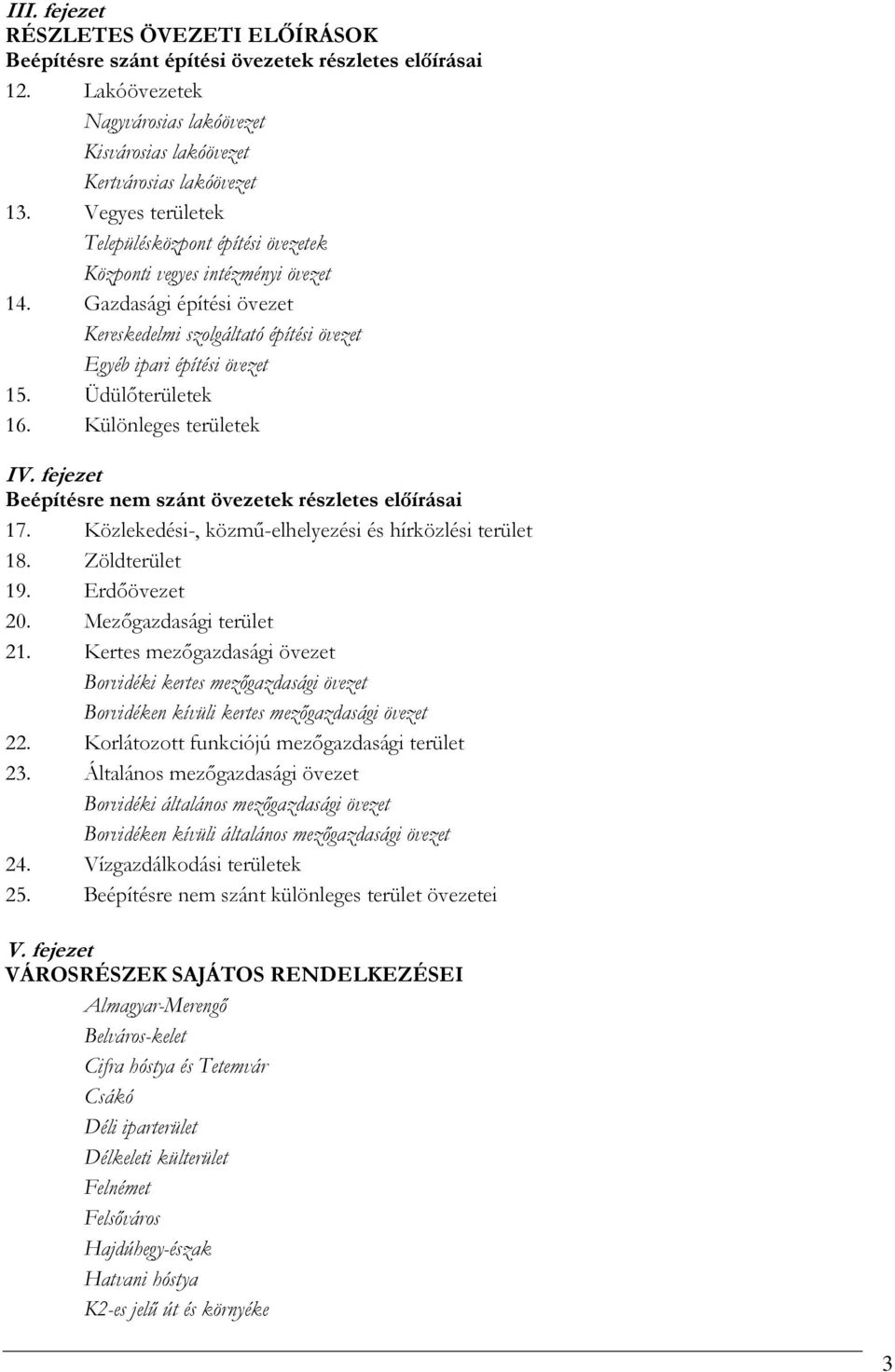 Üdülőterületek 16. Különleges területek IV. fejezet Beépítésre nem szánt övezetek részletes előírásai 17. Közlekedési-, közmű-elhelyezési és hírközlési terület 18. Zöldterület 19. Erdőövezet 20.