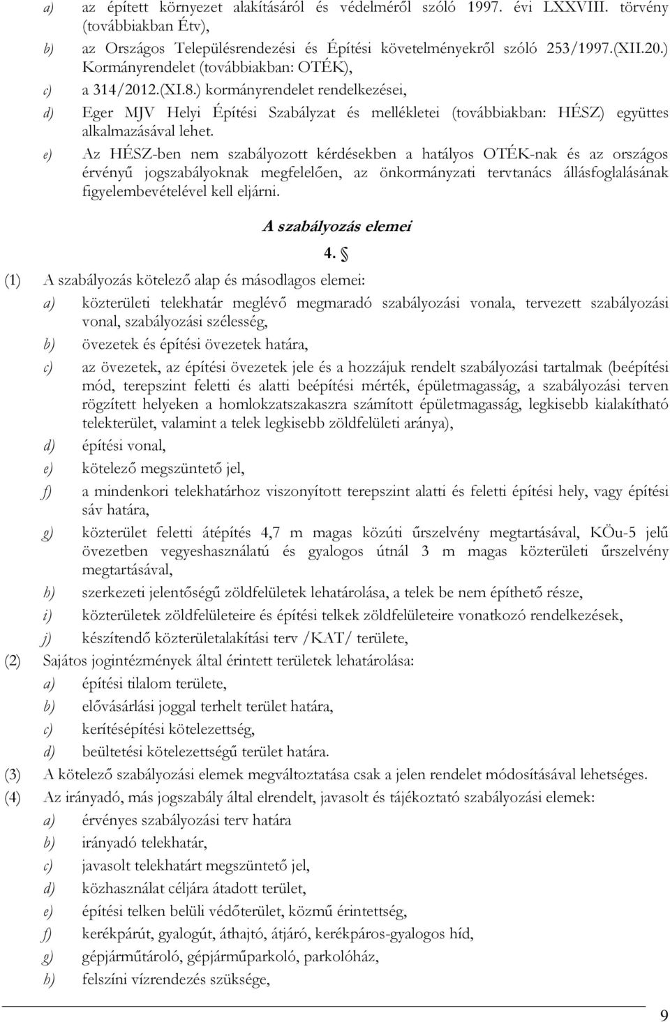 e) Az HÉSZ-ben nem szabályozott kérdésekben a hatályos OTÉK-nak és az országos érvényű jogszabályoknak megfelelően, az önkormányzati tervtanács állásfoglalásának figyelembevételével kell eljárni.