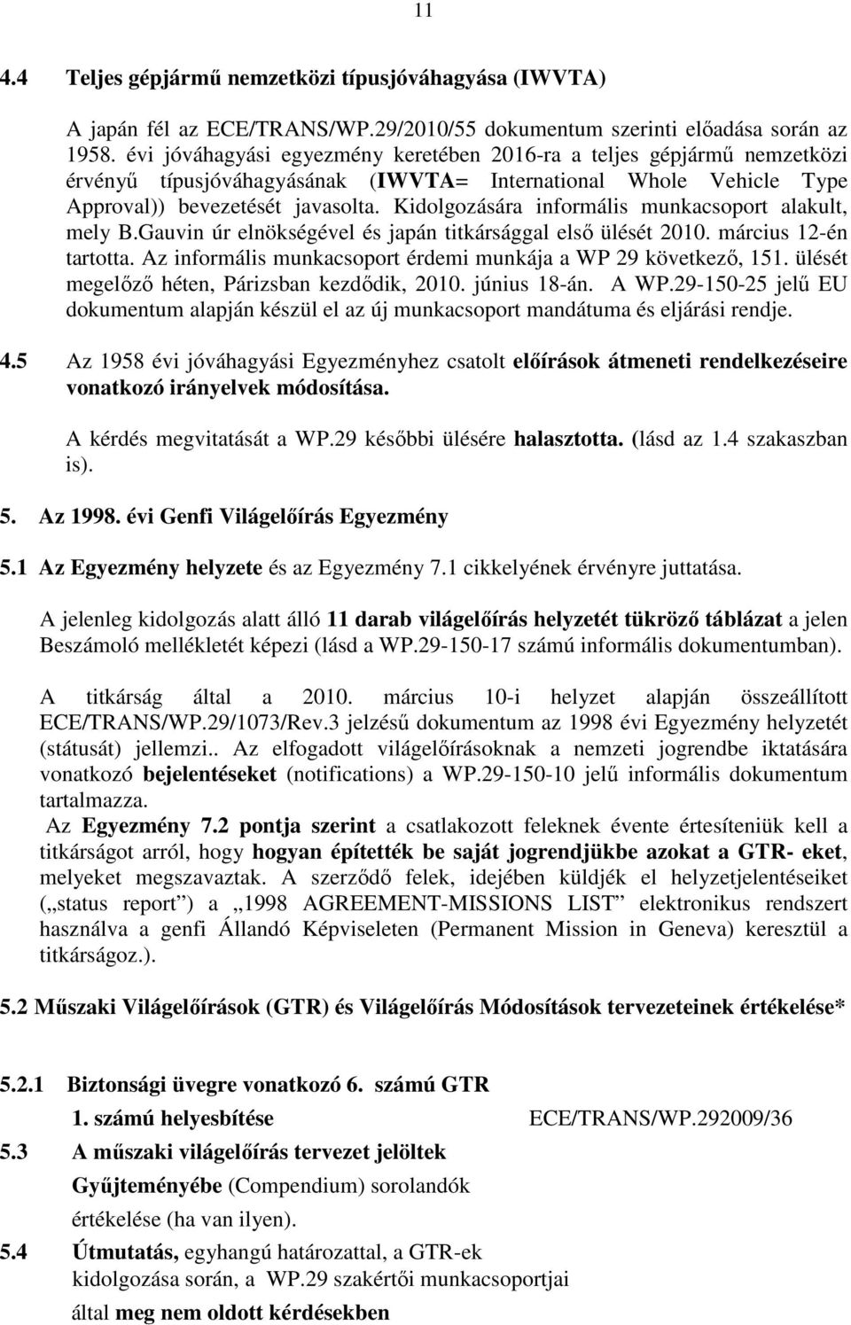 Kidolgozására informális munkacsoport alakult, mely B.Gauvin úr elnökségével és japán titkársággal elsı ülését 2010. március 12-én tartotta.