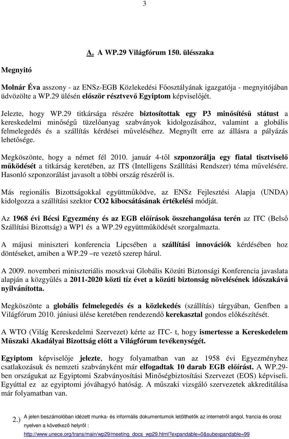 29 titkársága részére biztosítottak egy P3 minısítéső státust a kereskedelmi minıségő tüzelıanyag szabványok kidolgozásához, valamint a globális felmelegedés és a szállítás kérdései mőveléséhez.