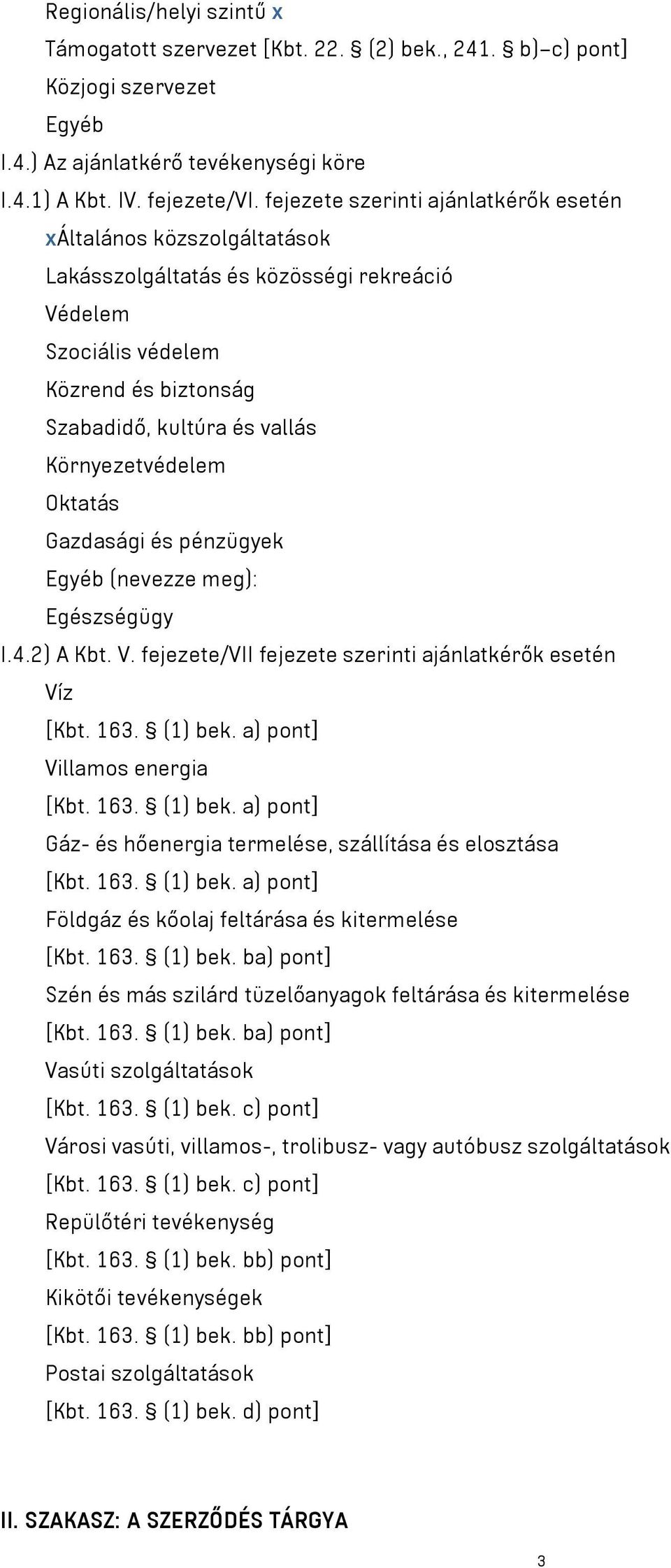 Környezetvédelem Oktatás Gazdasági és pénzügyek Egyéb (nevezze meg): Egészségügy I.4.2) A Kbt. V. fejezete/vii fejezete szerinti ajánlatkérők esetén Víz [Kbt. 163. (1) bek.