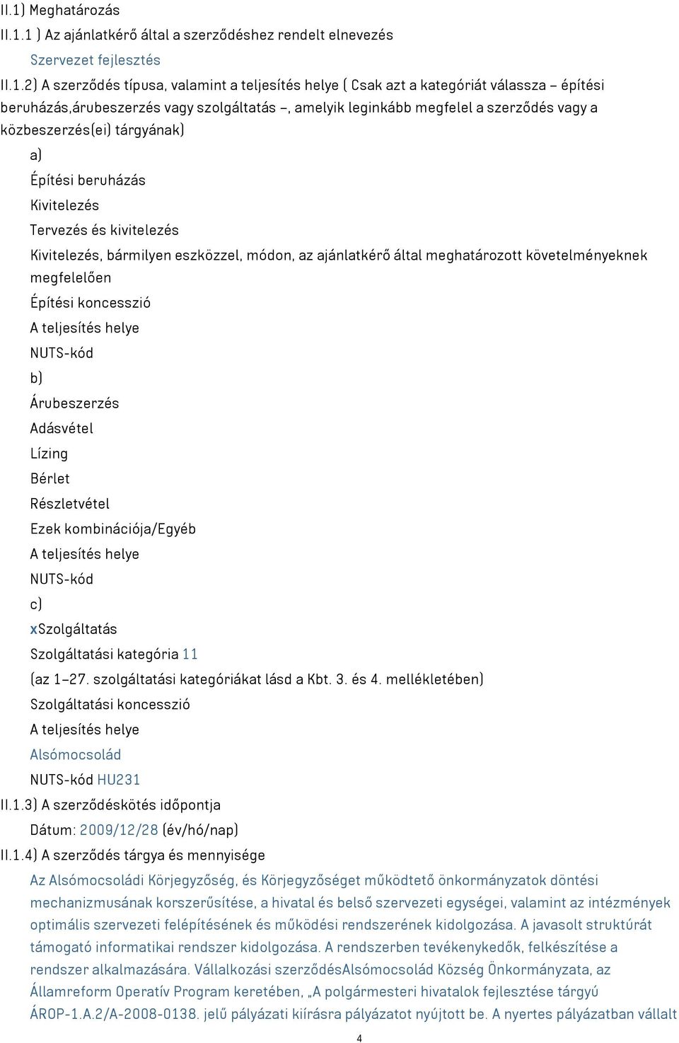 eszközzel, módon, az ajánlatkérő által meghatározott követelményeknek megfelelően Építési koncesszió A teljesítés helye NUTS-kód b) Árubeszerzés Adásvétel Lízing Bérlet Részletvétel Ezek