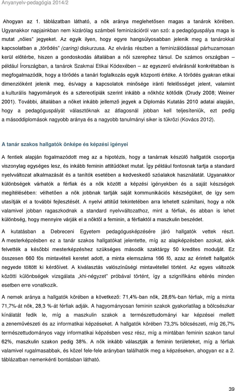 Az egyik ilyen, hogy egyre hangsúlyosabban jelenik meg a tanárokkal kapcsolatban a törődés (caring) diskurzusa.