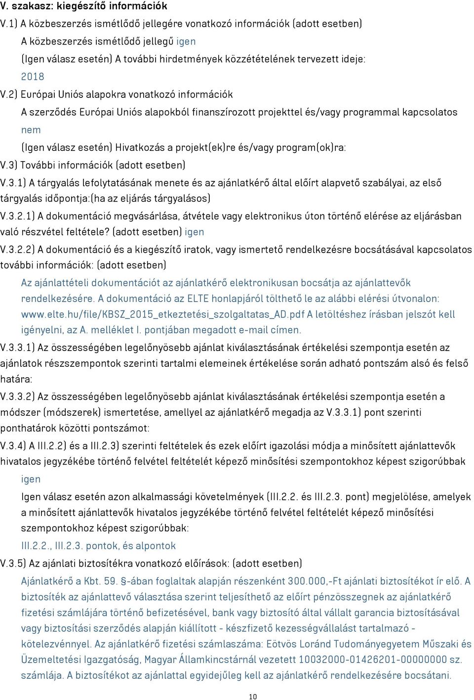 2) Európai Uniós alapokra vonatkozó információk A szerződés Európai Uniós alapokból finanszírozott projekttel és/vagy programmal kapcsolatos nem (Igen válasz esetén) Hivatkozás a projekt(ek)re