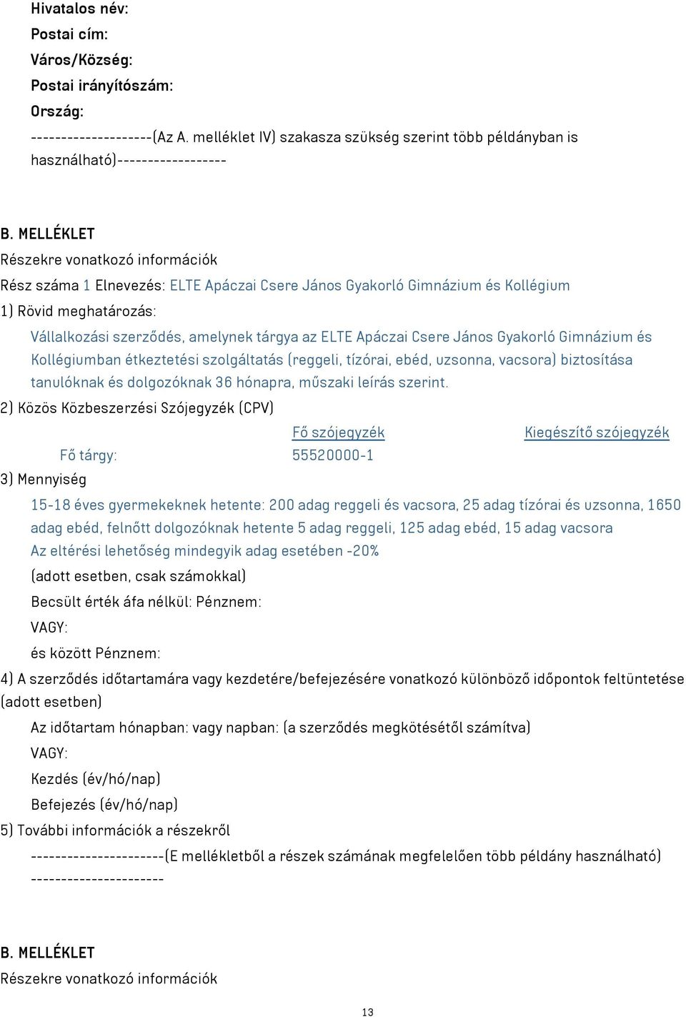 Apáczai Csere János Gyakorló Gimnázium és Kollégiumban étkeztetési szolgáltatás (reggeli, tízórai, ebéd, uzsonna, vacsora) biztosítása tanulóknak és dolgozóknak 36 hónapra, műszaki leírás szerint.