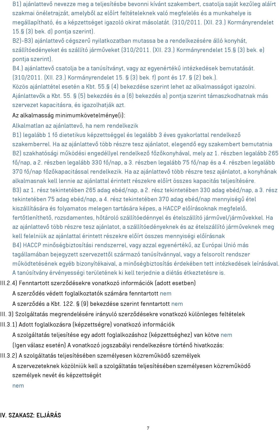 B2)-B3) ajánlattevő cégszerű nyilatkozatban mutassa be a rendelkezésére álló konyhát, szállítóedényeket és szállító járműveket (310/2011. (XII. 23.) Kormányrendelet 15. (3) bek. e) pontja szerint).