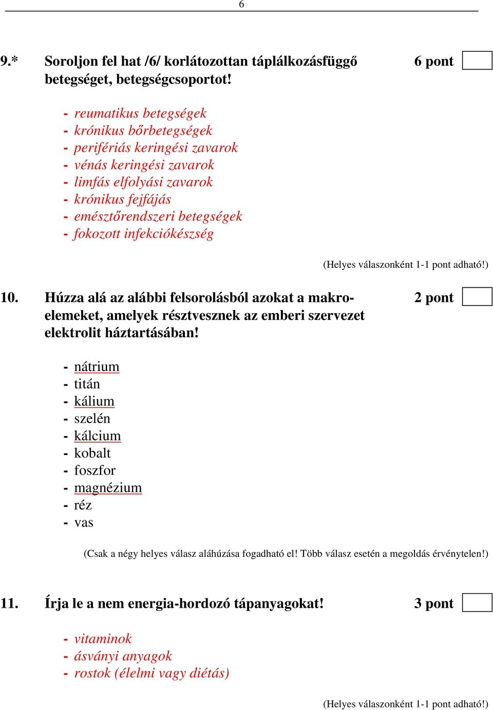 fokozott infekciókészség 10. Húzza alá az alábbi felsorolásból azokat a makro- 2 pont elemeket, amelyek résztvesznek az emberi szervezet elektrolit háztartásában!