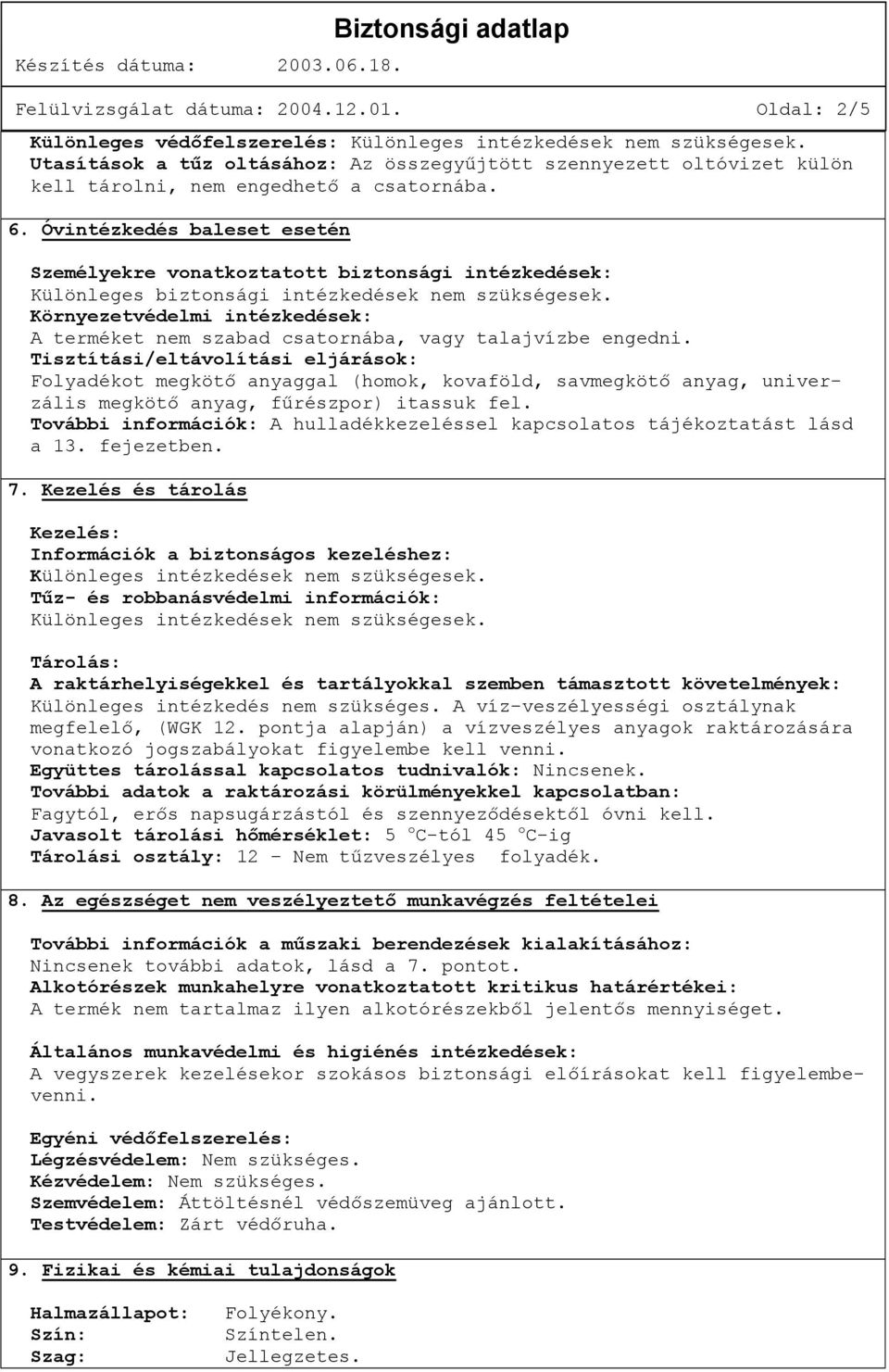 Óvintézkedés baleset esetén Személyekre vonatkoztatott biztonsági intézkedések: Különleges biztonsági intézkedések nem szükségesek.