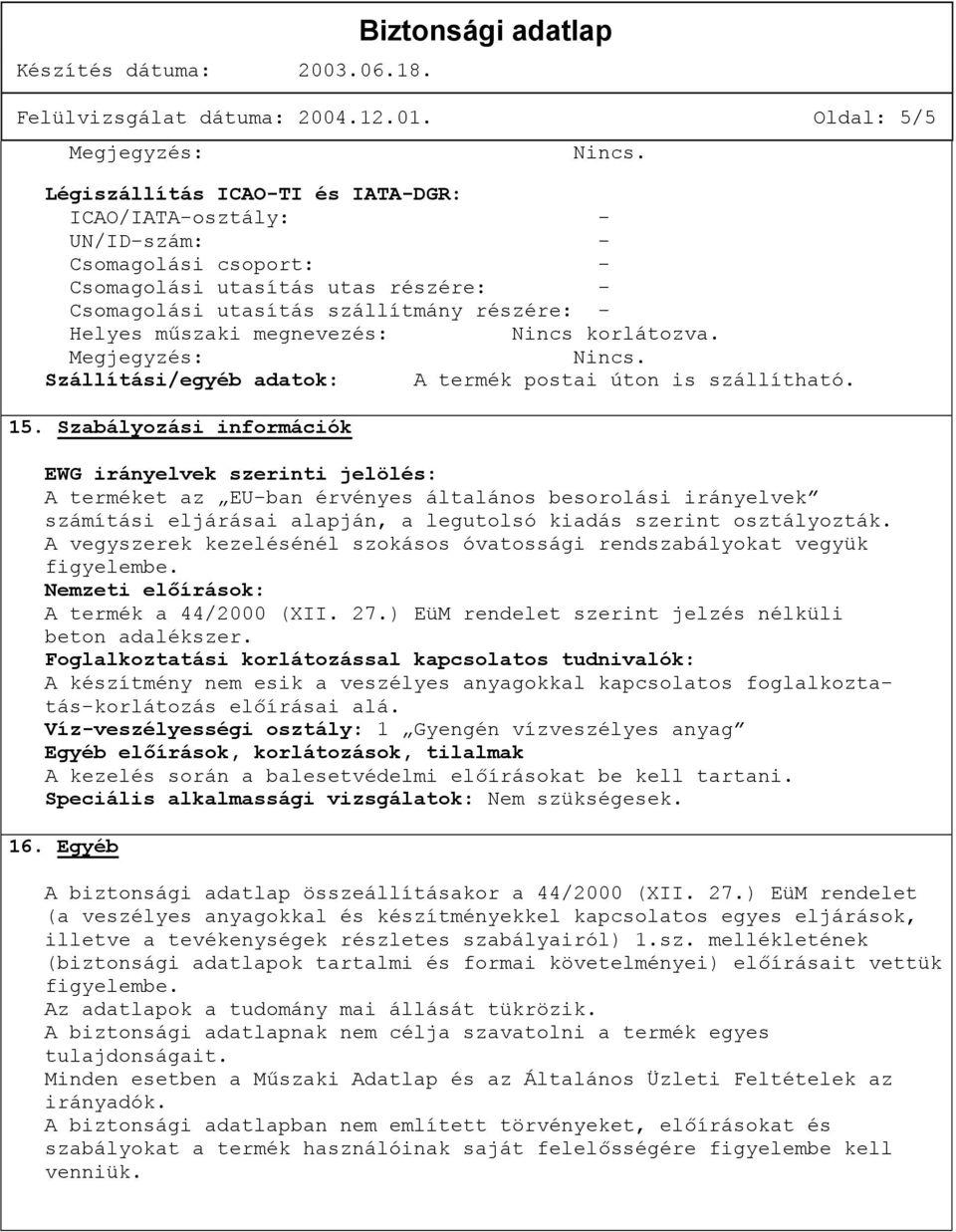 megnevezés: Nincs korlátozva. Megjegyzés: Nincs. Szállítási/egyéb adatok: A termék postai úton is szállítható. 15.
