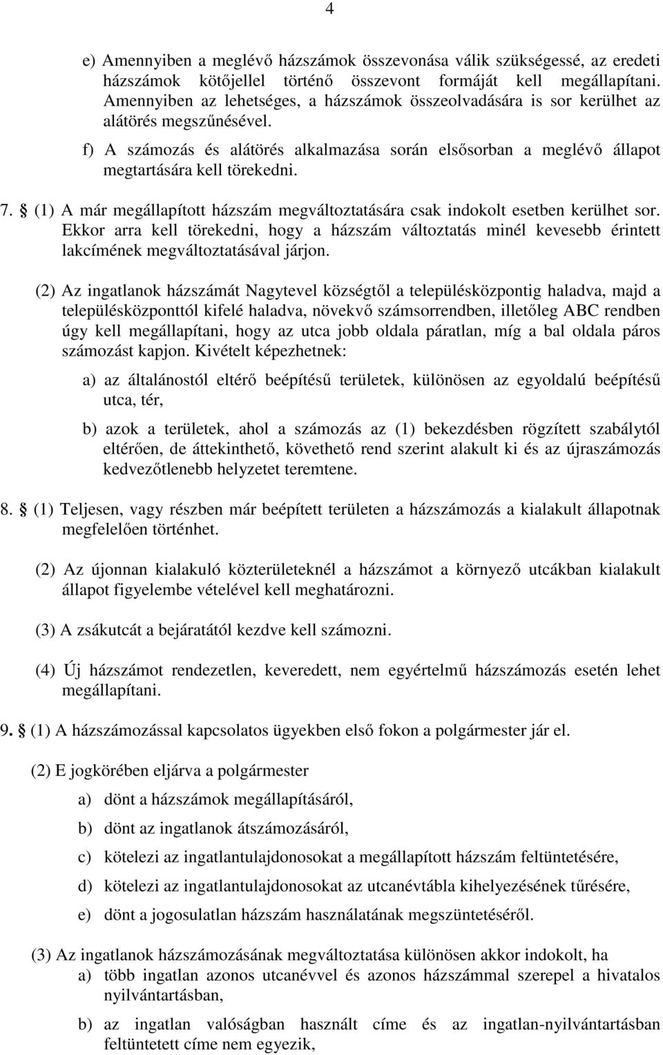 7. (1) A már megállapított házszám megváltoztatására csak indokolt esetben kerülhet sor.