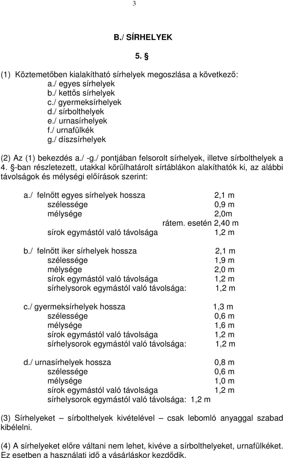 -ban részletezett, utakkal körülhatárolt sírtáblákon alakíthatók ki, az alábbi távolságok és mélységi elıírások szerint: a./ felnıtt egyes sírhelyek hossza 2,1 m szélessége 0,9 m mélysége 2,0m rátem.