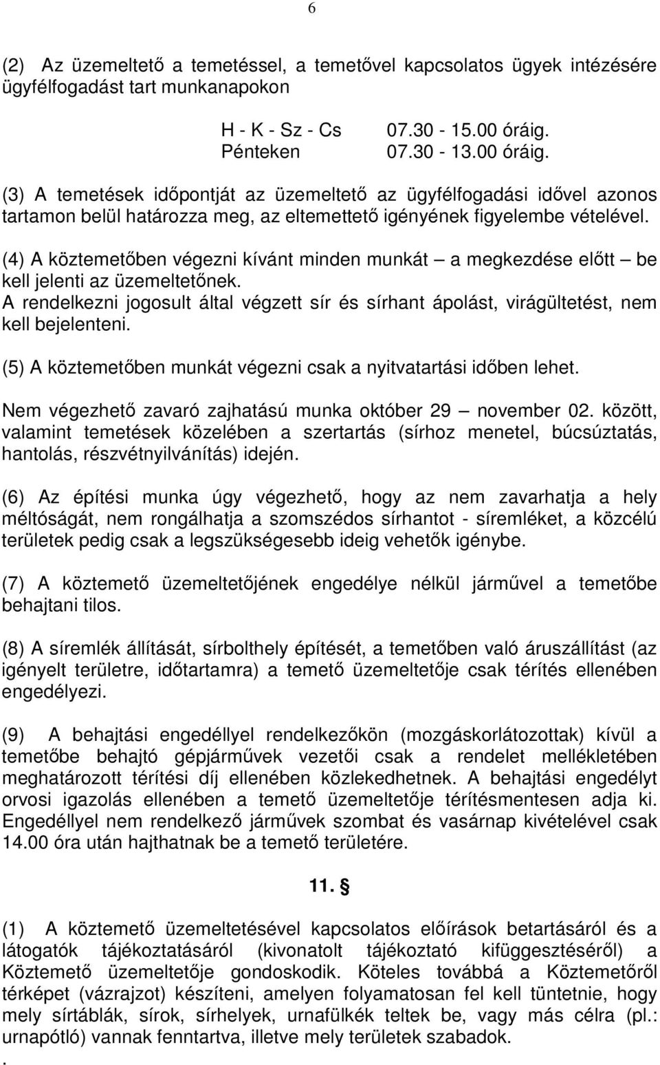 (4) A köztemetıben végezni kívánt minden munkát a megkezdése elıtt be kell jelenti az üzemeltetınek. A rendelkezni jogosult által végzett sír és sírhant ápolást, virágültetést, nem kell bejelenteni.