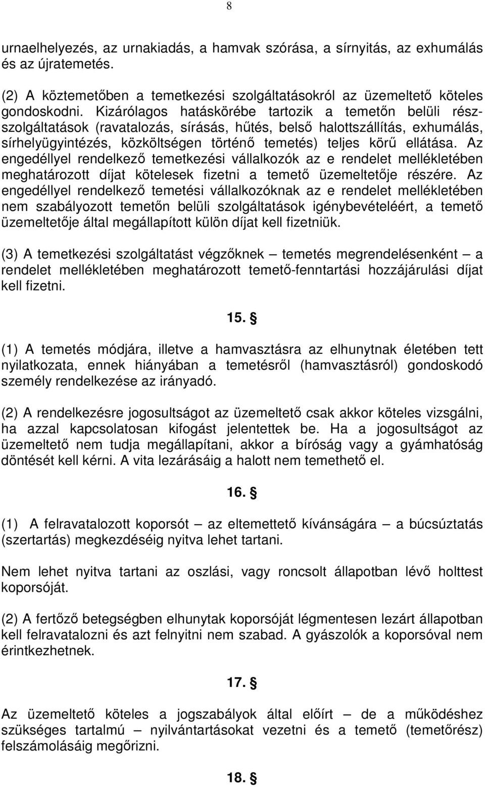 ellátása. Az engedéllyel rendelkezı temetkezési vállalkozók az e rendelet mellékletében meghatározott díjat kötelesek fizetni a temetı üzemeltetıje részére.