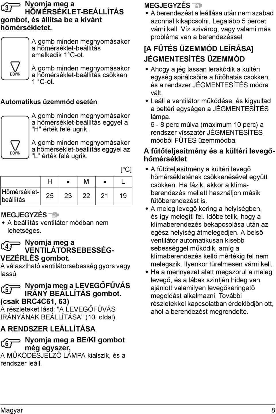 Nyomja meg a 4 VENTILÁTORSEBESSÉG- VEZÉRLÉS gombot. A választható ventilátorsebesség gyors vagy lassú. Nyomja meg a LEVEGŐFÚVÁS 5 IRÁNY BEÁLLÍTÁS gombot.