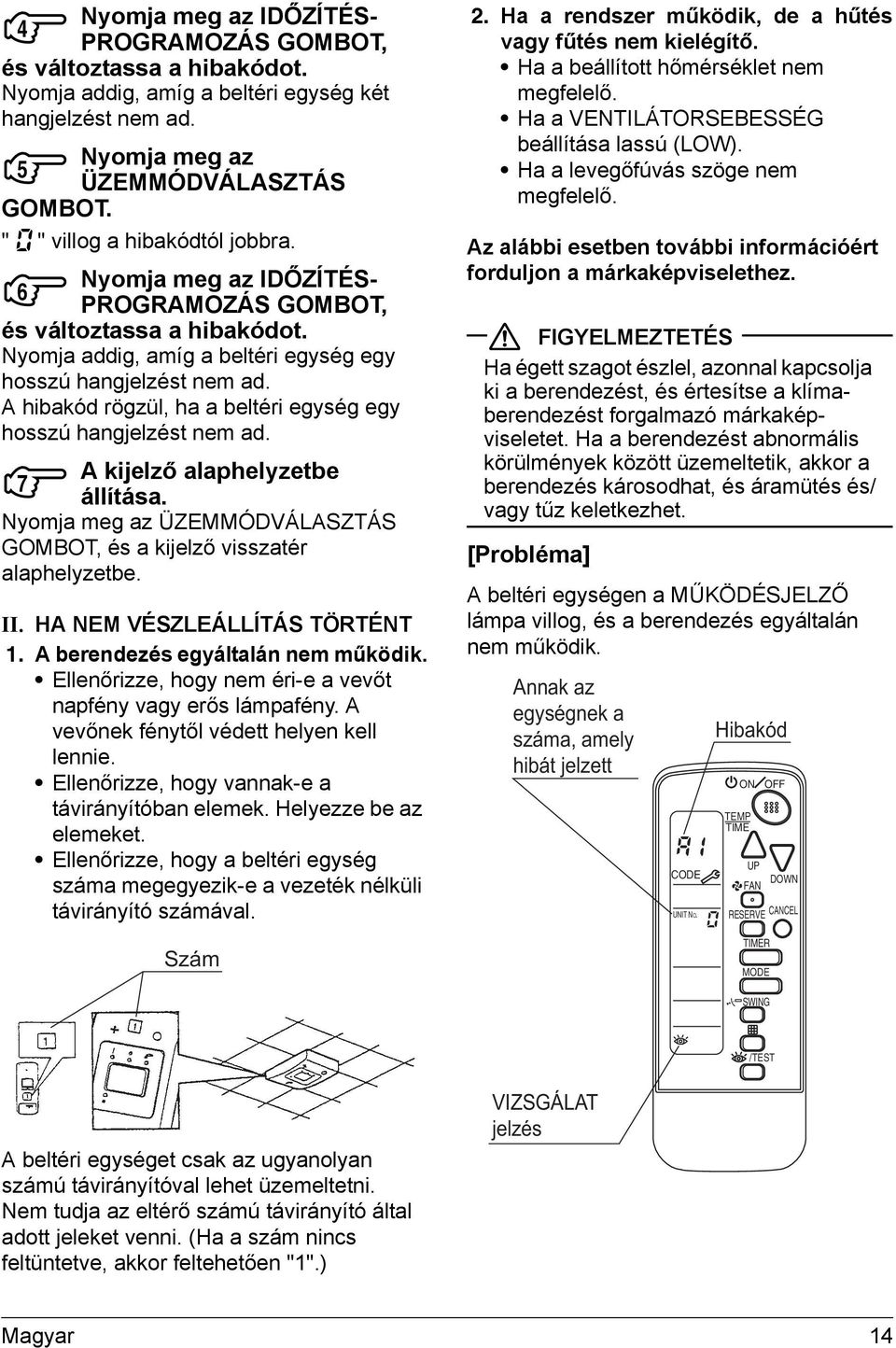 A hibakód rögzül, ha a beltéri egység egy hosszú hangjelzést nem ad. A kijelző alaphelyzetbe 7 állítása. Nyomja meg az ÜZEMMÓDVÁLASZTÁS GOMBOT, és a kijelző visszatér alaphelyzetbe. II.