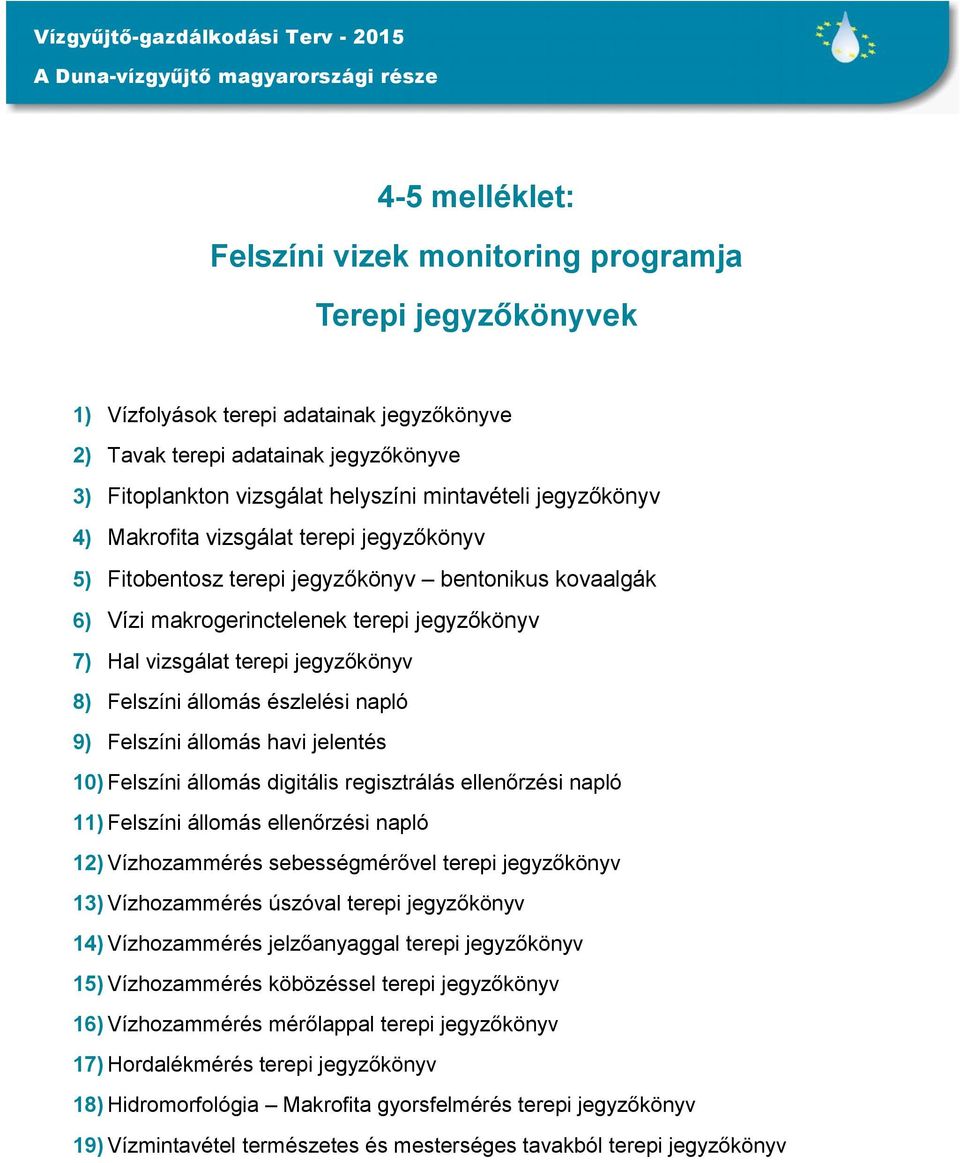 makrogerinctelenek terepi jegyzőkönyv 7) Hal vizsgálat terepi jegyzőkönyv 8) Felszíni állomás észlelési napló 9) Felszíni állomás havi jelentés 10) Felszíni állomás digitális regisztrálás ellenőrzési