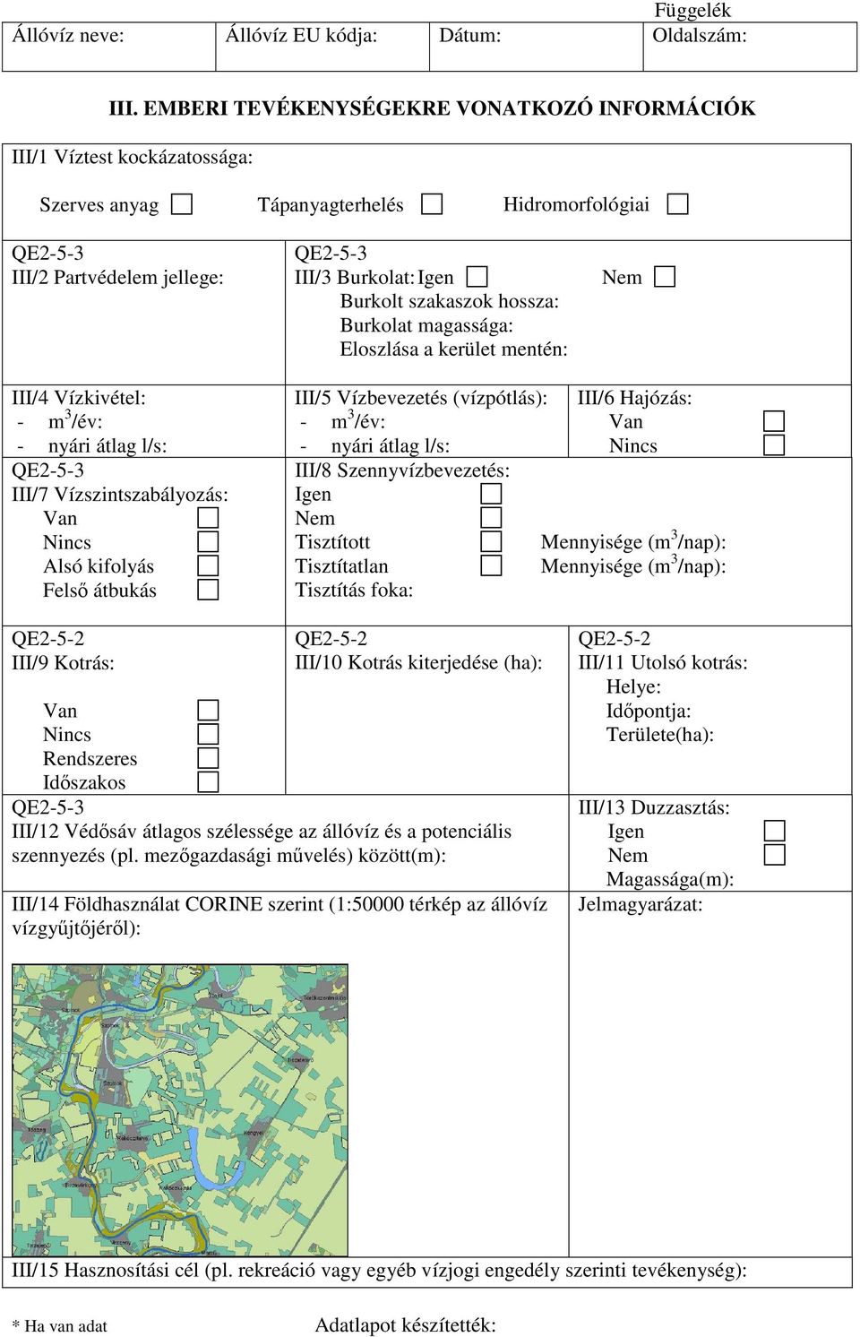 szakaszok hossza: Burkolat magassága: Eloszlása a kerület mentén: Nem III/4 Vízkivétel: - m 3 /év: - nyári átlag l/s: QE2-5-3 III/7 Vízszintszabályozás: Van Nincs Alsó kifolyás Felsı átbukás III/5