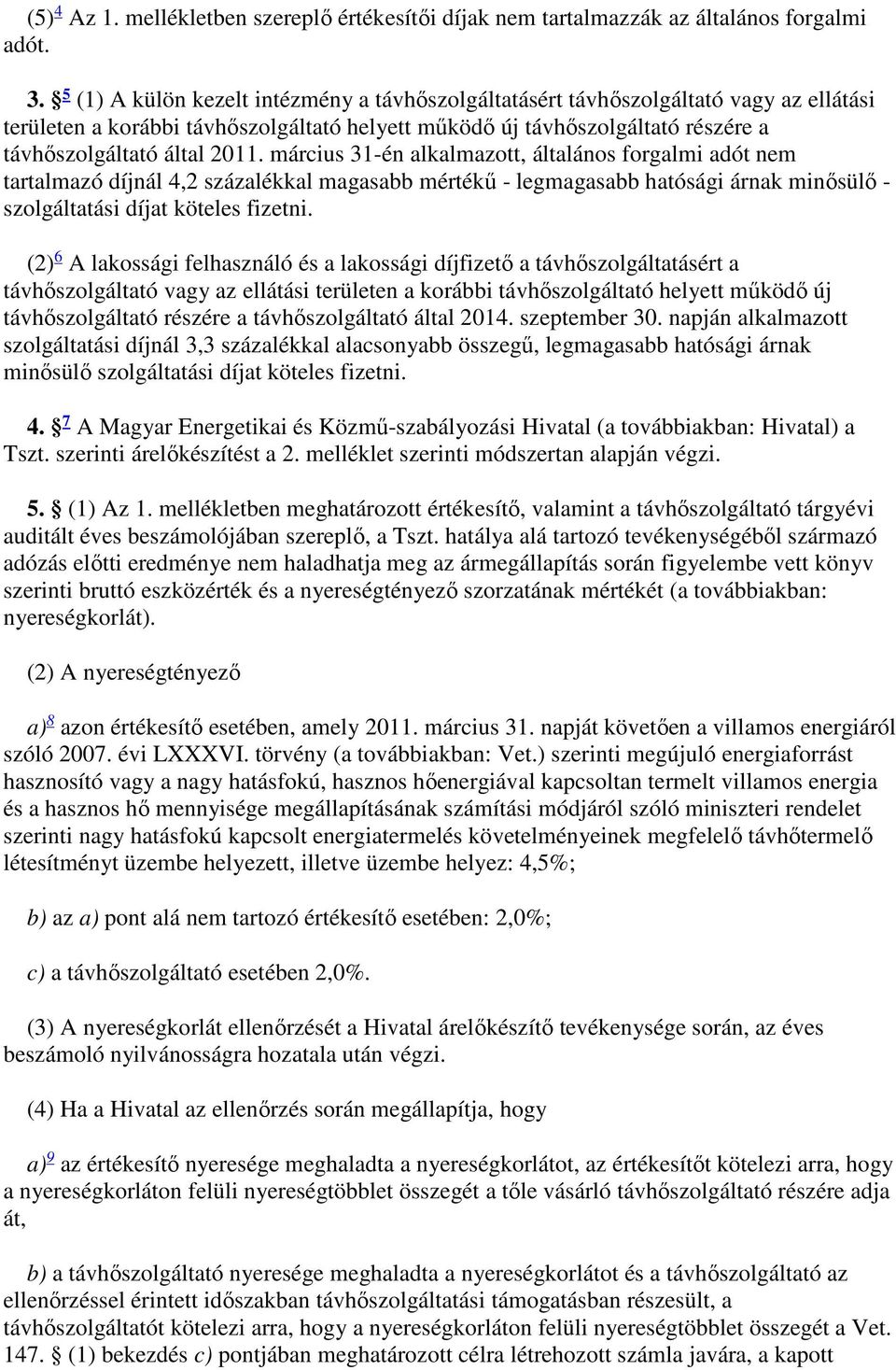 március 31-én alkalmazott, általános forgalmi adót nem tartalmazó díjnál 4,2 százalékkal magasabb mértékű - legmagasabb hatósági árnak minősülő - szolgáltatási díjat köteles fizetni.