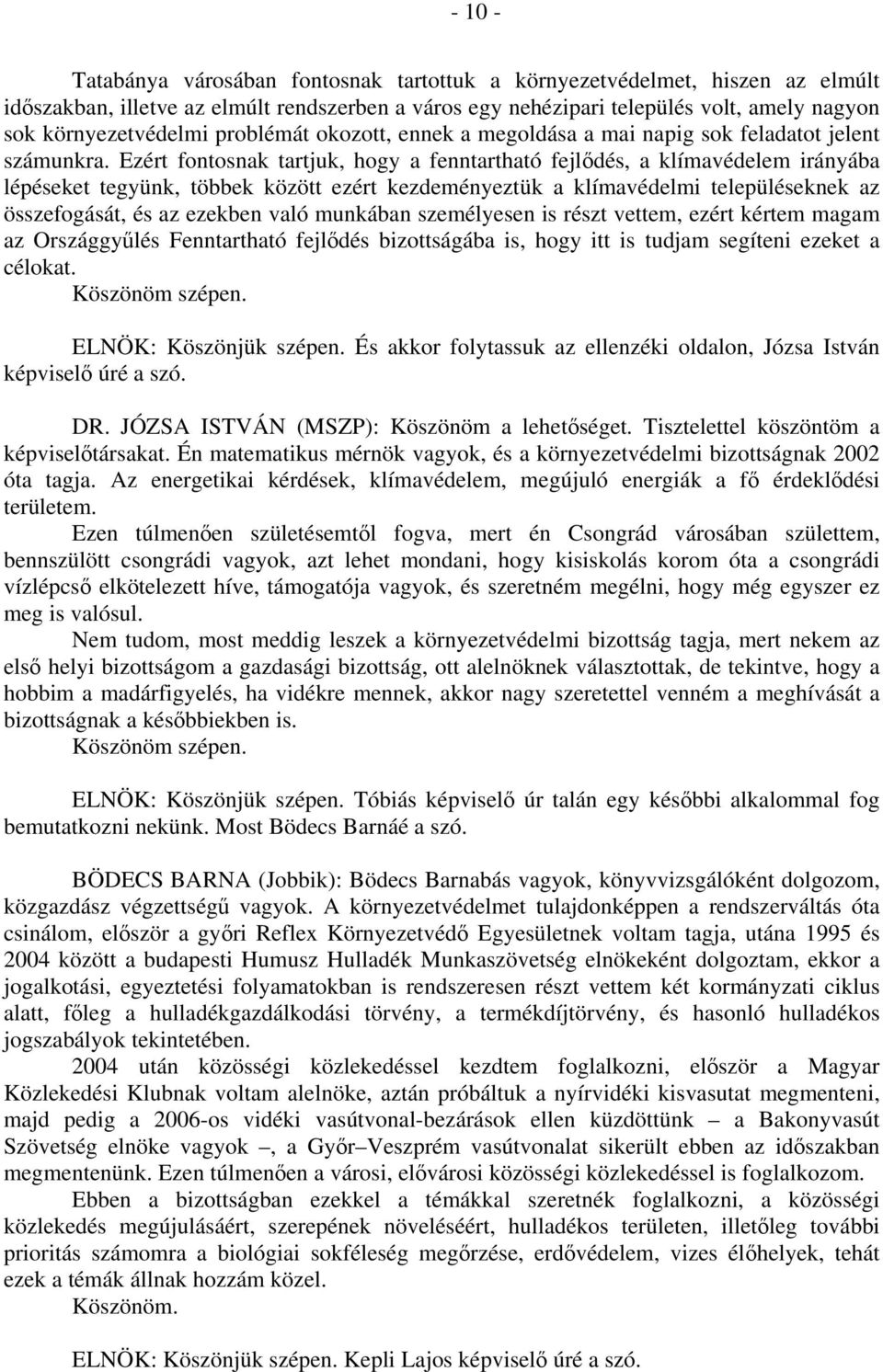 Ezért fontosnak tartjuk, hogy a fenntartható fejlődés, a klímavédelem irányába lépéseket tegyünk, többek között ezért kezdeményeztük a klímavédelmi településeknek az összefogását, és az ezekben való