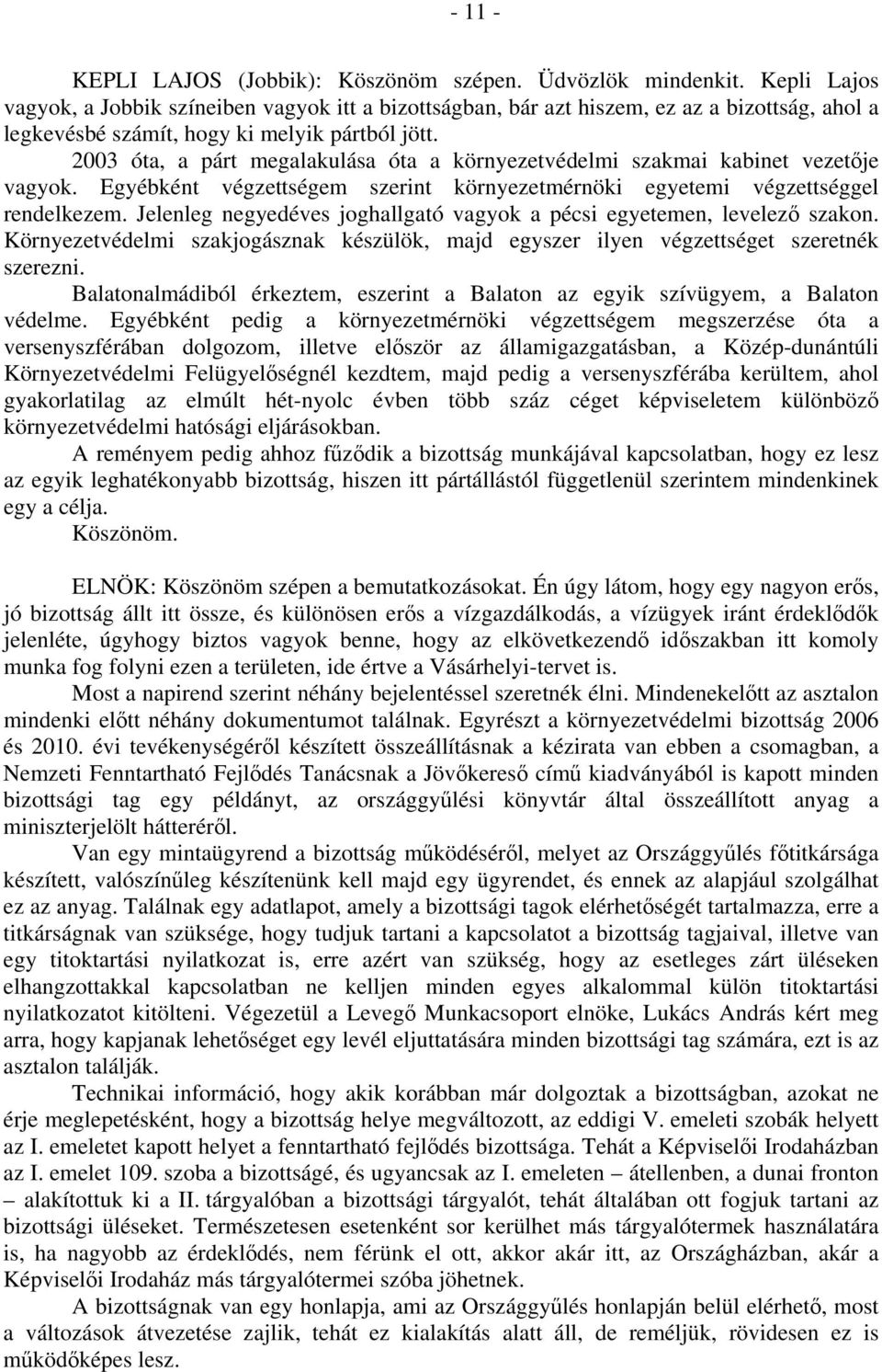 2003 óta, a párt megalakulása óta a környezetvédelmi szakmai kabinet vezetője vagyok. Egyébként végzettségem szerint környezetmérnöki egyetemi végzettséggel rendelkezem.