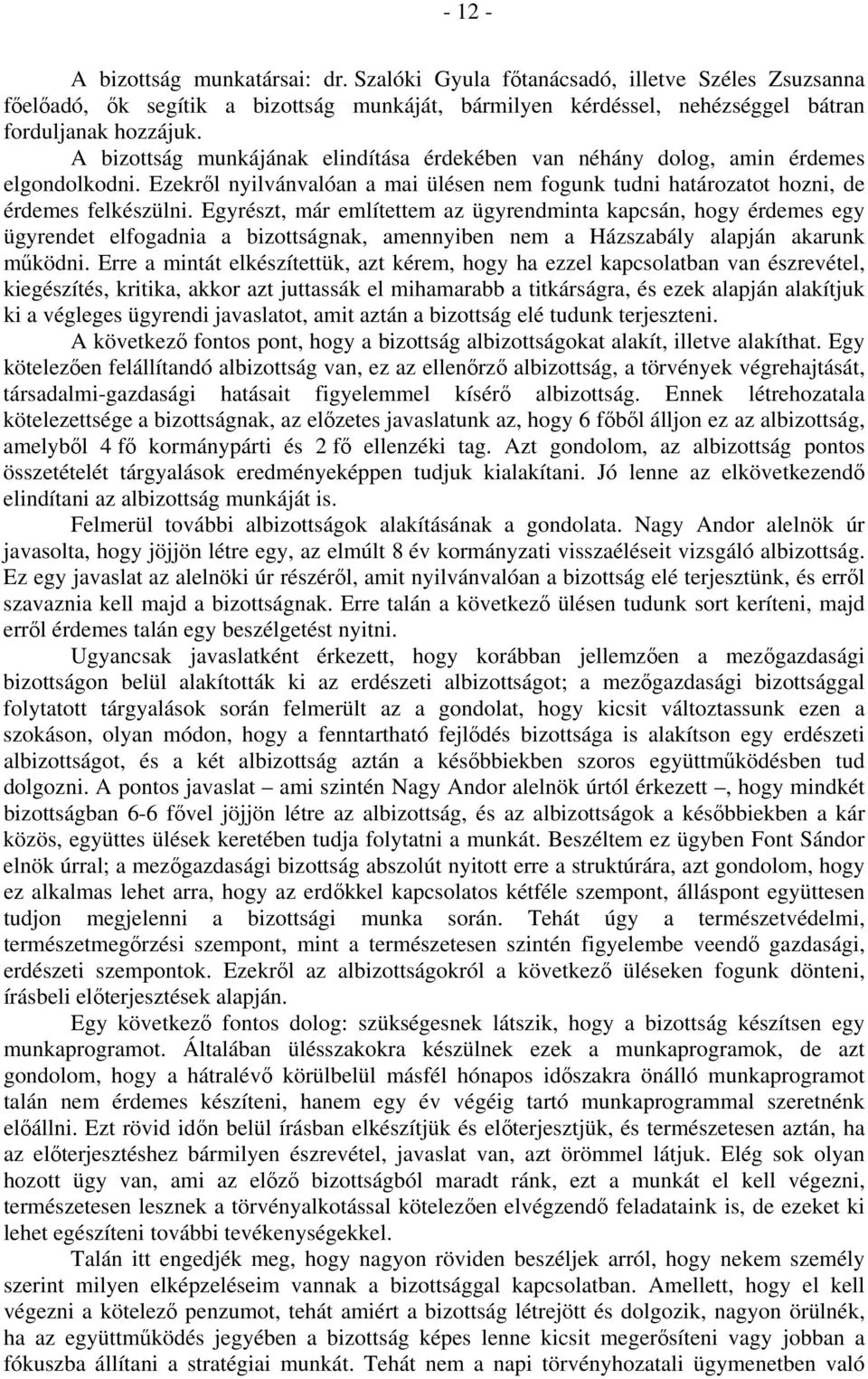 Egyrészt, már említettem az ügyrendminta kapcsán, hogy érdemes egy ügyrendet elfogadnia a bizottságnak, amennyiben nem a Házszabály alapján akarunk működni.