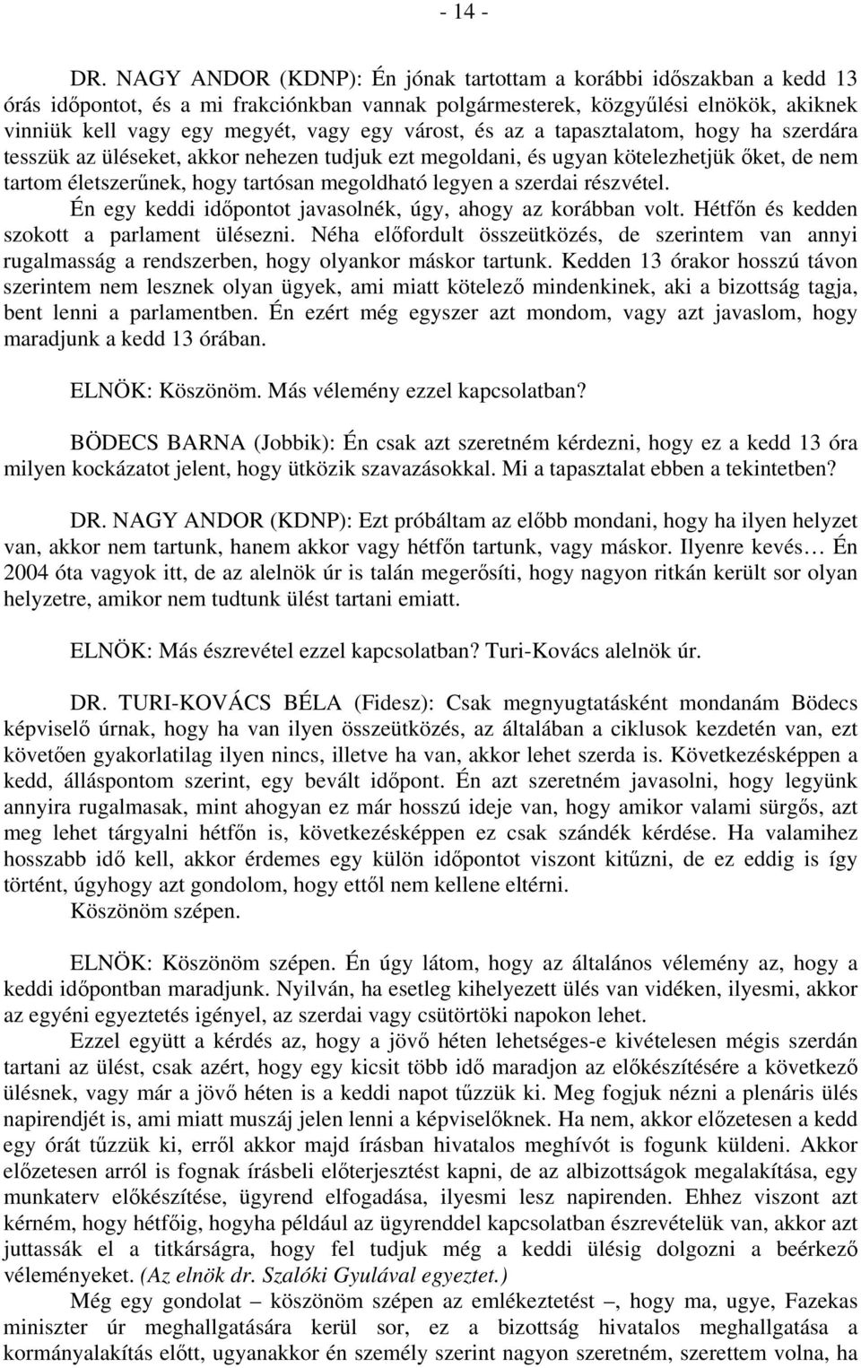 várost, és az a tapasztalatom, hogy ha szerdára tesszük az üléseket, akkor nehezen tudjuk ezt megoldani, és ugyan kötelezhetjük őket, de nem tartom életszerűnek, hogy tartósan megoldható legyen a