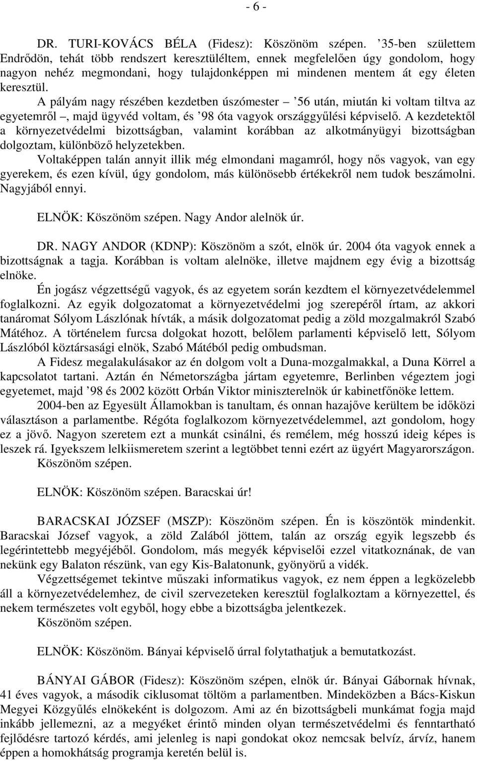 A pályám nagy részében kezdetben úszómester 56 után, miután ki voltam tiltva az egyetemről, majd ügyvéd voltam, és 98 óta vagyok országgyűlési képviselő.