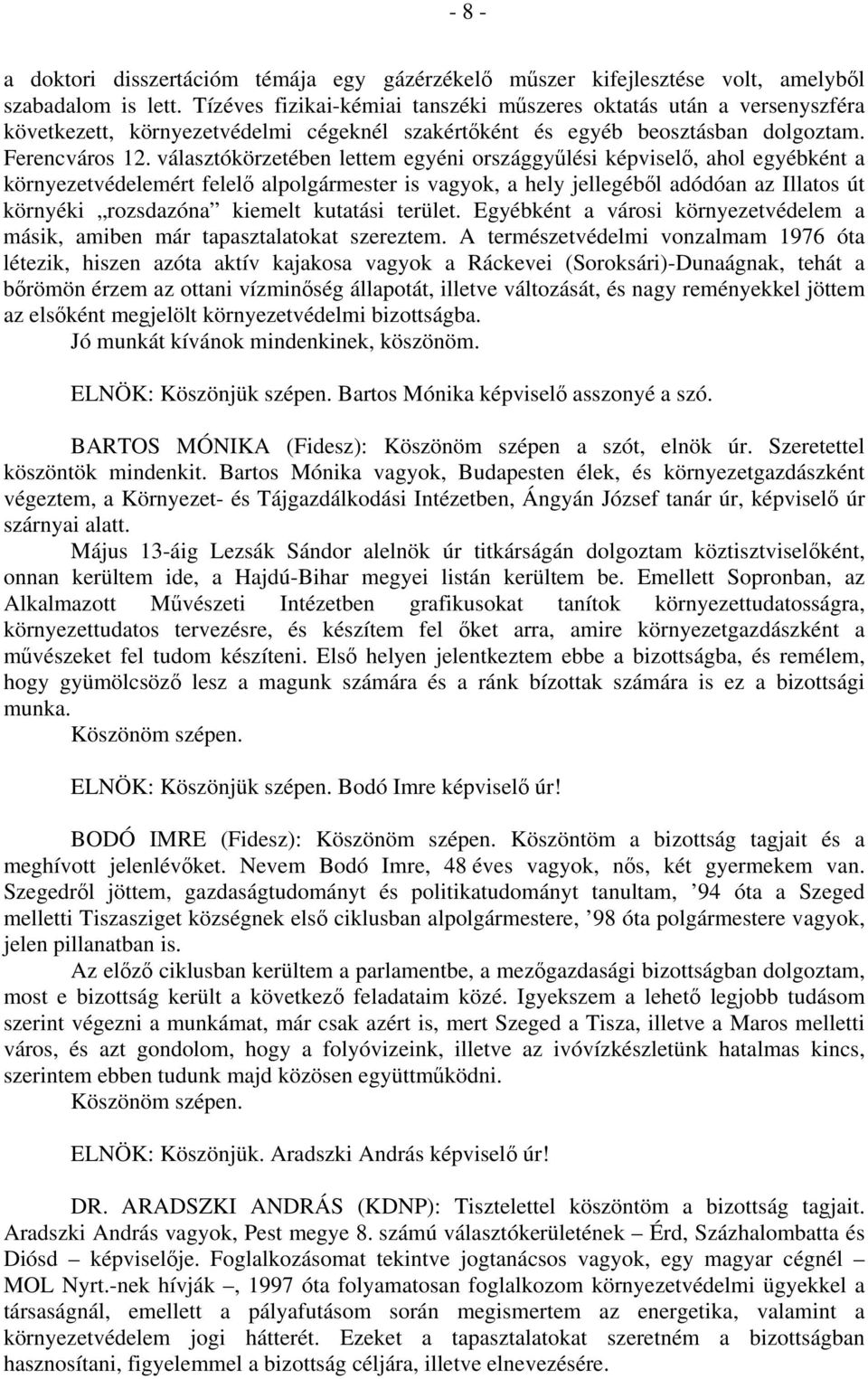 választókörzetében lettem egyéni országgyűlési képviselő, ahol egyébként a környezetvédelemért felelő alpolgármester is vagyok, a hely jellegéből adódóan az Illatos út környéki rozsdazóna kiemelt