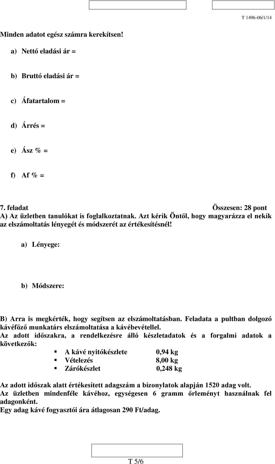 a) Lényege: b) Módszere: B) Arra is megkérték, hogy segítsen az elszámoltatásban. Feladata a pultban dolgozó kávéfőző munkatárs elszámoltatása a kávébevétellel.