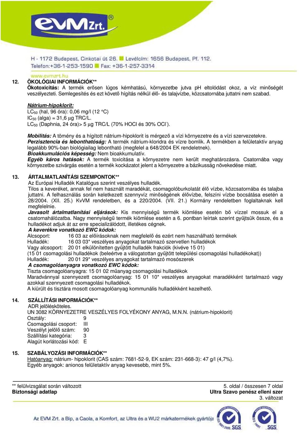 LC 50 (Daphnia, 24 óra)> 5 µg TRC/L (70% HOCl és 30% OCl - ). Mobilitás: A tömény és a hígított nátrium-hipoklorit is mérgezı a vízi környezetre és a vízi szervezetekre.