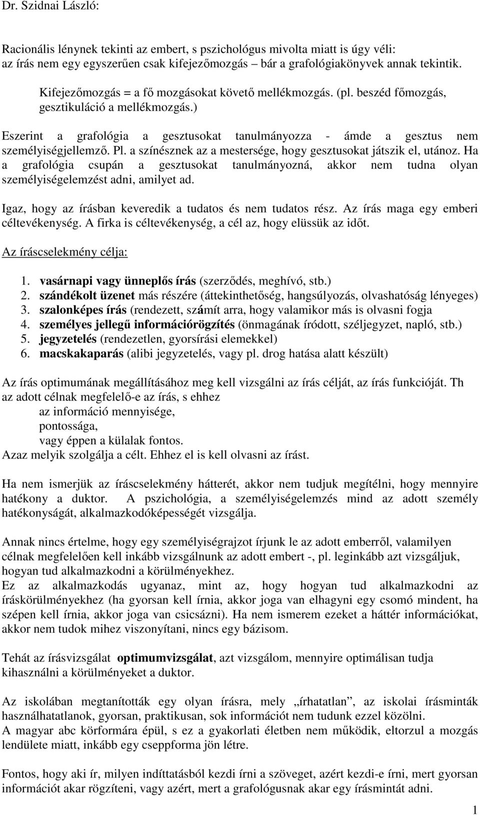 Pl. a színésznek az a mestersége, hogy gesztusokat játszik el, utánoz. Ha a grafológia csupán a gesztusokat tanulmányozná, akkor nem tudna olyan személyiségelemzést adni, amilyet ad.