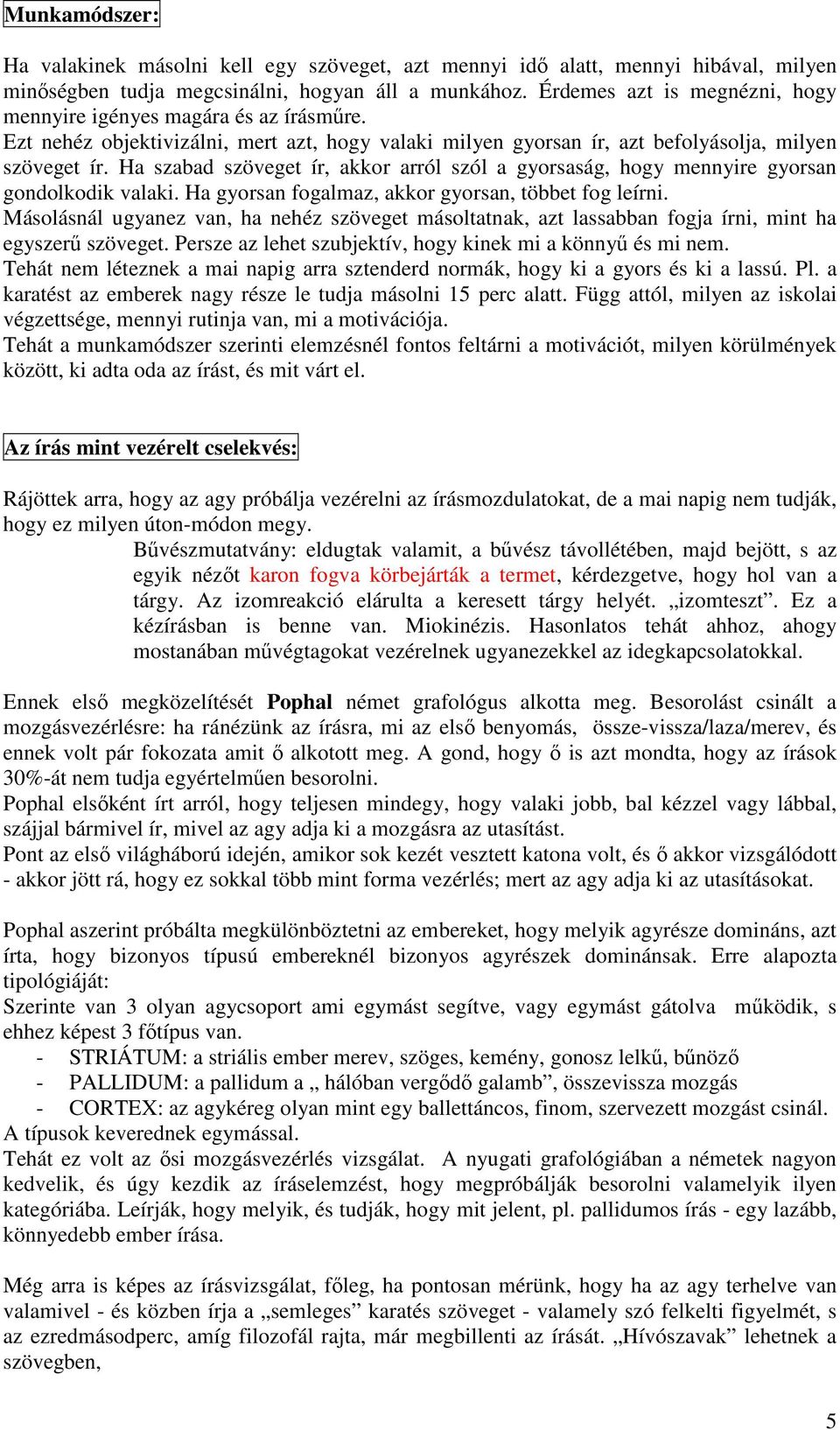 Ha szabad szöveget ír, akkor arról szól a gyorsaság, hogy mennyire gyorsan gondolkodik valaki. Ha gyorsan fogalmaz, akkor gyorsan, többet fog leírni.