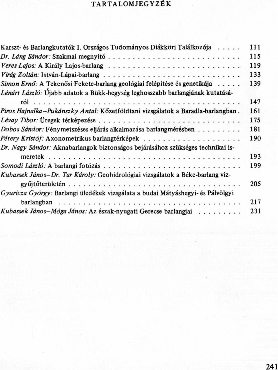 genetikája Lénárt László: Újabbadatok abükkhegység leghosszabbbarlangjának kutatásáról.......................................... 147 Piros HajnalkaPukánszky Antal: Kőzetföldtani vizsgálatok a Baradlabaxlangban.