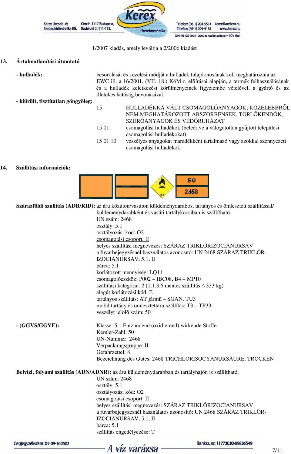 - kiürült, tisztítatlan göngyöleg: 15 HULLADÉKKÁ VÁLT CSOMAGOLÓANYAGOK; KÖZELEBBRİL NEM MEGHATÁROZOTT ABSZORBENSEK, TÖRLİKENDİK, SZŐRİANYAGOK ÉS VÉDİRUHÁZAT 15 01 csomagolási hulladékok (beleértve a