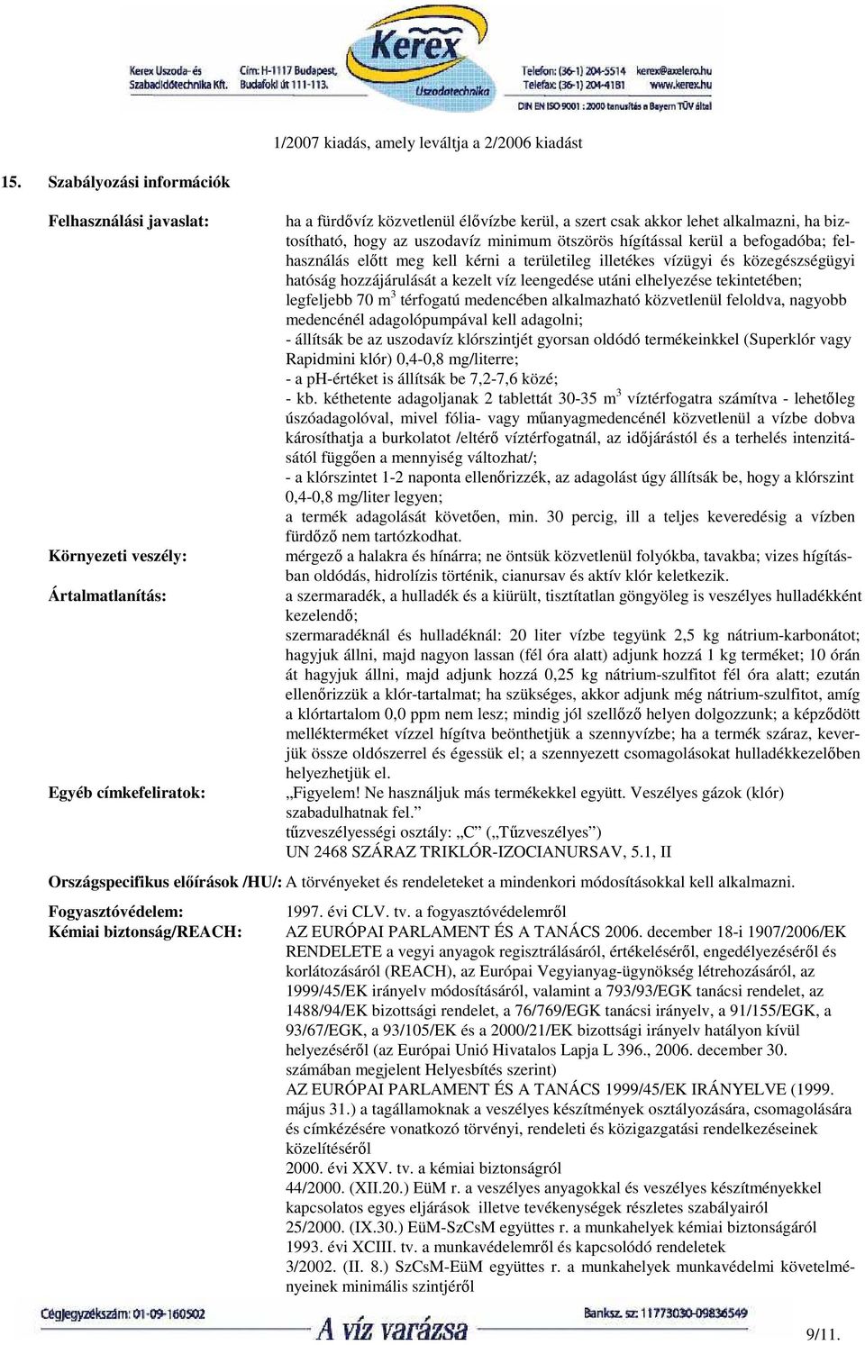 víz leengedése utáni elhelyezése tekintetében; legfeljebb 70 m 3 térfogatú medencében alkalmazható közvetlenül feloldva, nagyobb medencénél adagolópumpával kell adagolni; - állítsák be az uszodavíz