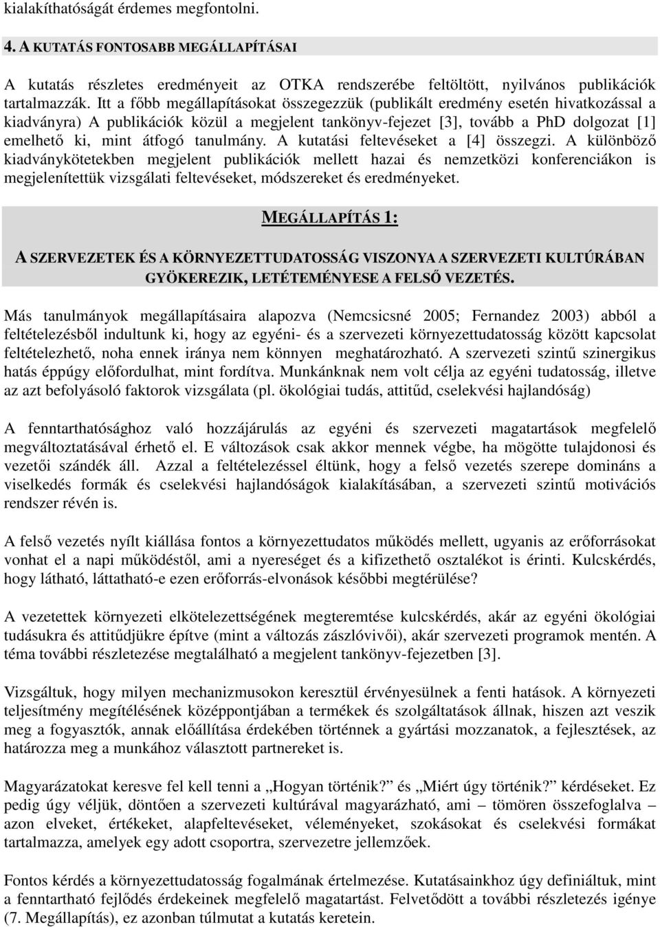 tanulmány. A kutatási feltevéseket a [4] összegzi.